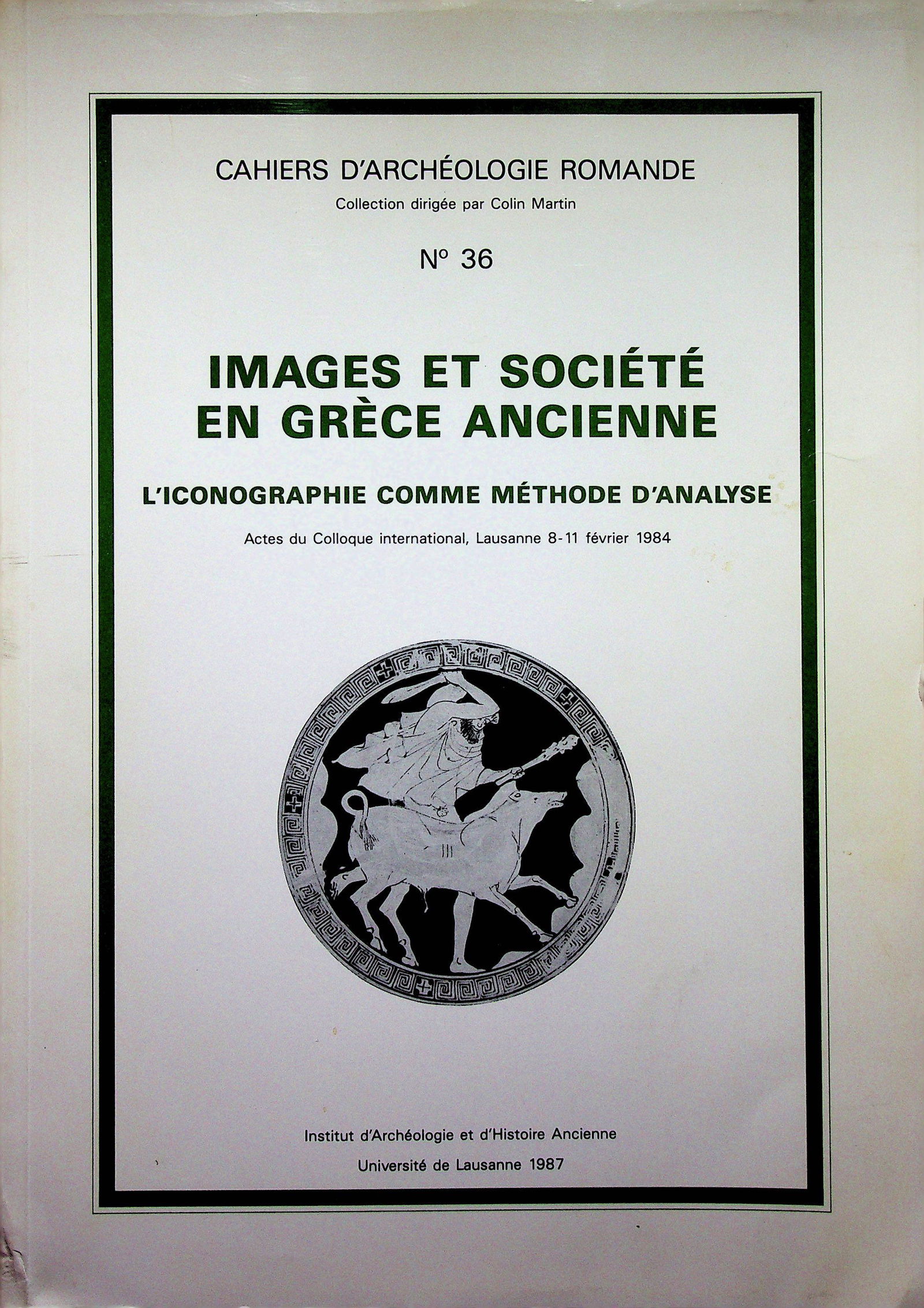 Images et société en Grèce ancienne: Images et société en Grèce ancienne L'iconographie comme méthode d'analyse In: Cahiers d'archéologue romande N° 36 Bérard C., Bron C., Pomari A. (1987). Lausanne, Un