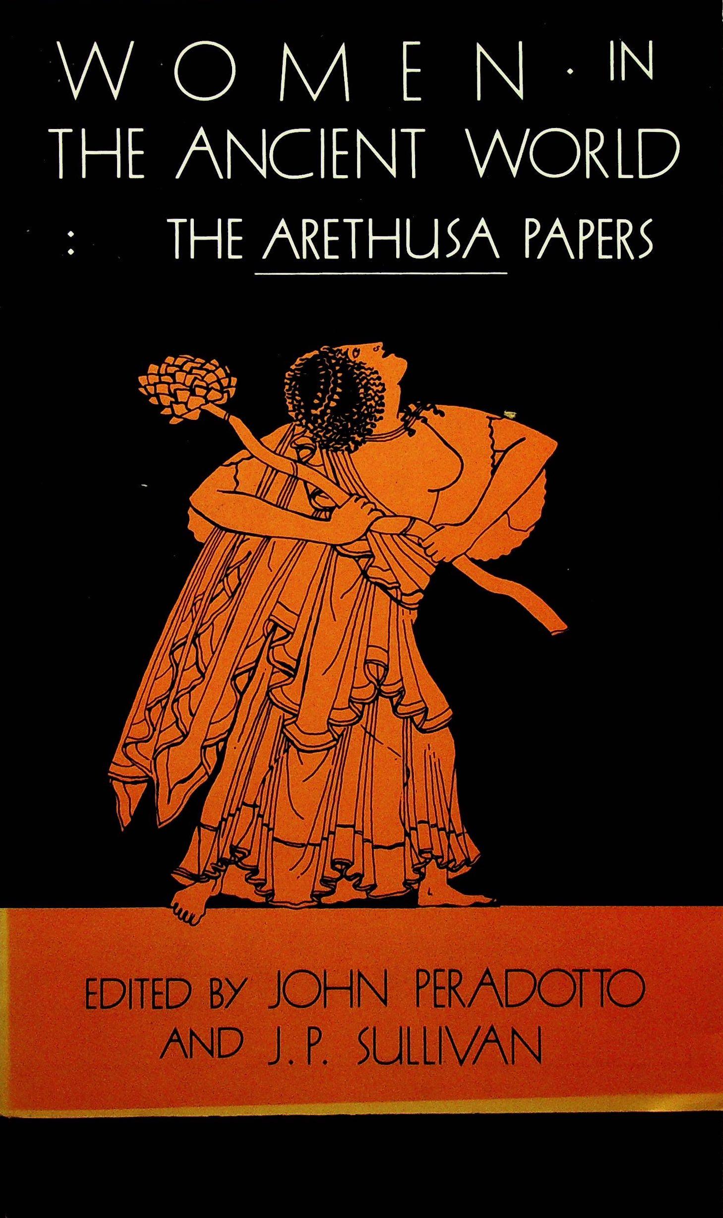 Women in the Ancient World: Women in the Ancient World The Arethusa Papers Peradotto J., Sullivan J.P. (1984). Albany, State Uniersity of New York Press. ISBN: 0-87395-773-3 CHF 50 / 100 EUR 45 / 91