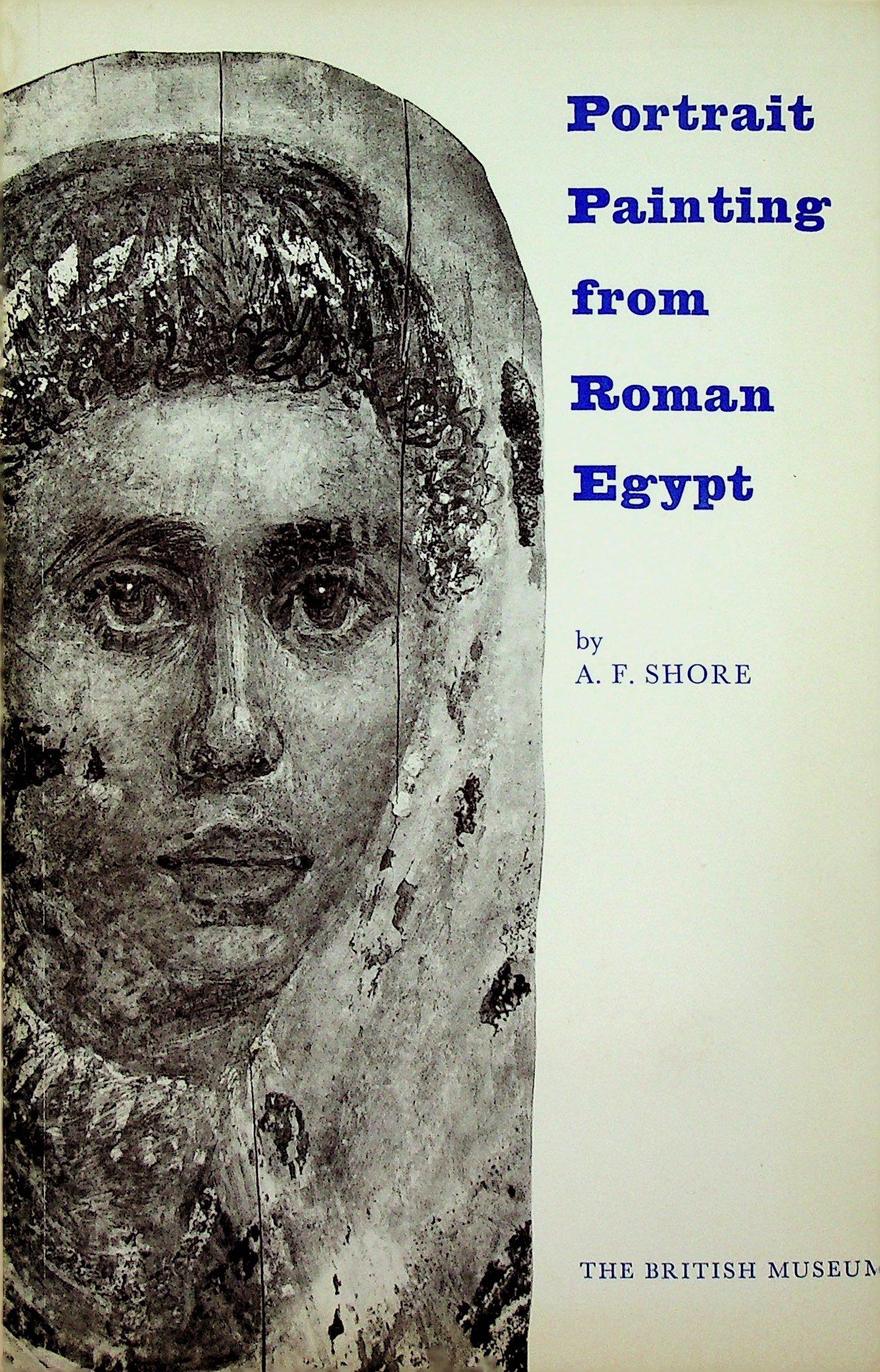 Portrait Painting from Roman Egypt: Portrait Painting from Roman Egypt Shore A.F. (1972). London, Trustee of The British Museum. ISBN: 7141-0917-7 CHF 50 / 100 EUR 45 / 91