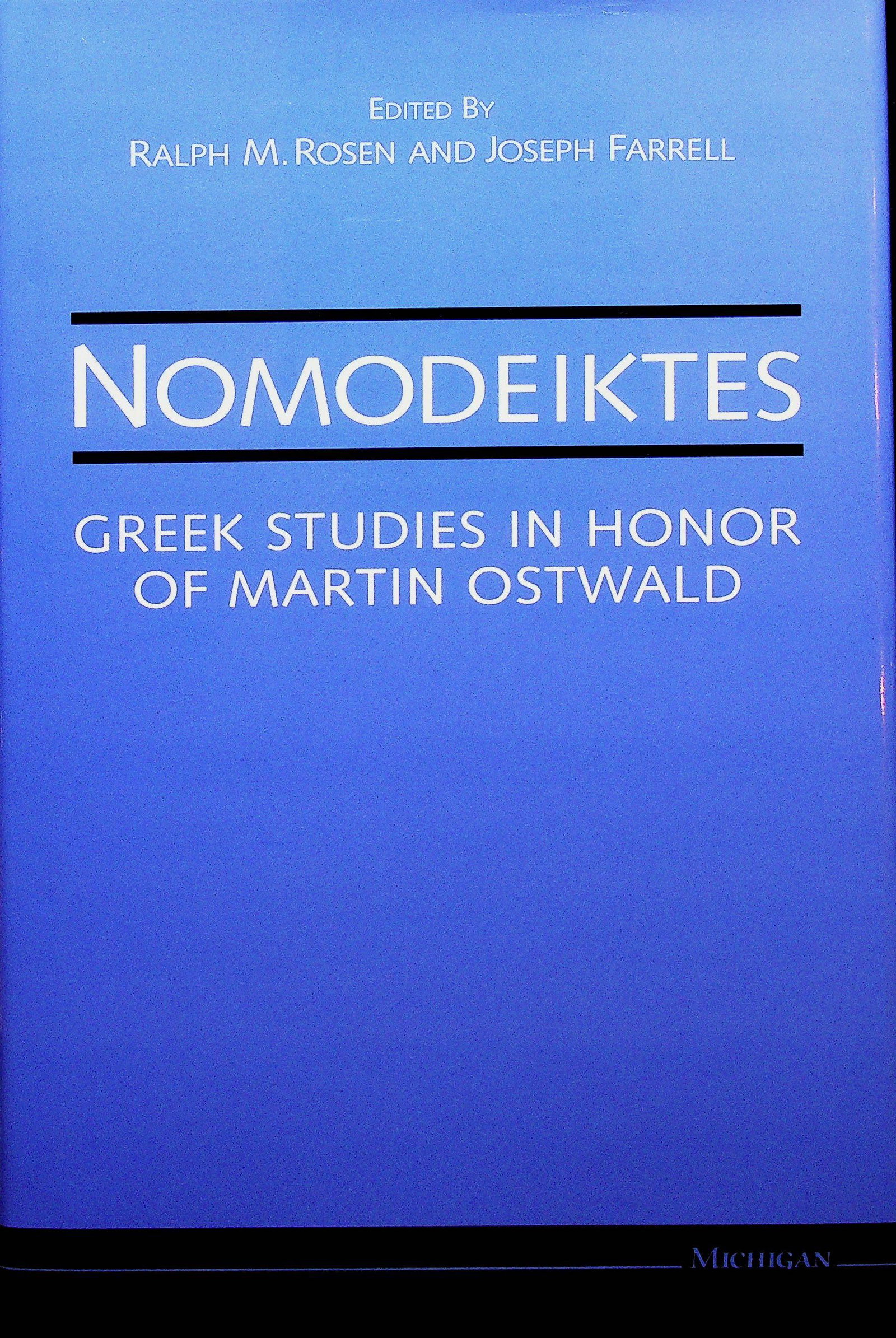 Nemodeiktes: Nemodeiktes Greek Studies in Honour of Martin Ostwald Rosen R.M., Farrel J. (1993). Ann Arbor, University of Michigan Press. ISBN: 0-472-10297-4 CHF 50 / 100 EUR 45 / 91