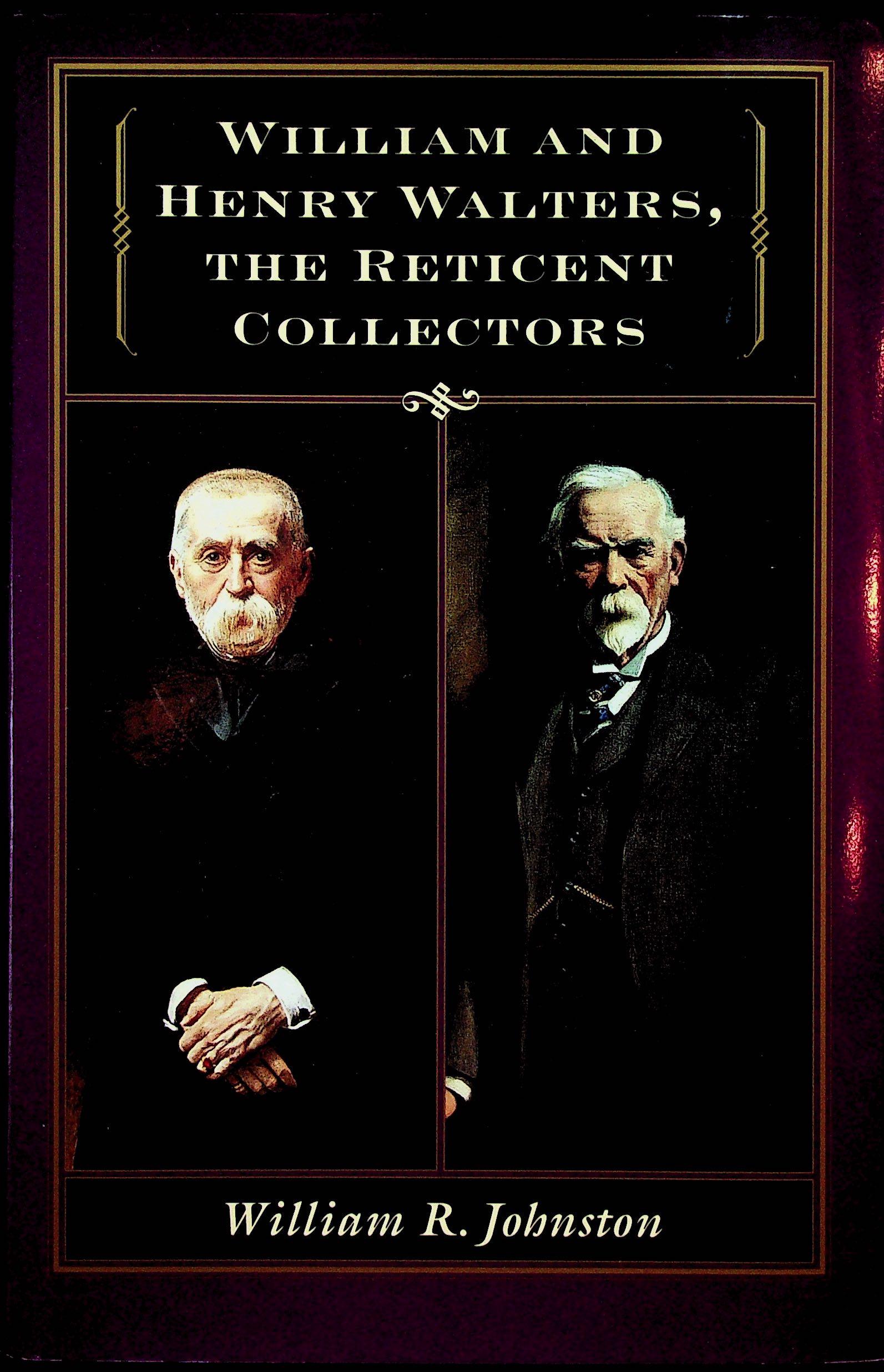 William and Henry Waltersm the Reticent Collectors: William and Henry Waltersm the Reticent Collectors William R. Johnston (1999). Baltimore / The Johns Hopkins University Press. ISBN: 0801860407 CHF 20 / 40 EUR 20 / 40