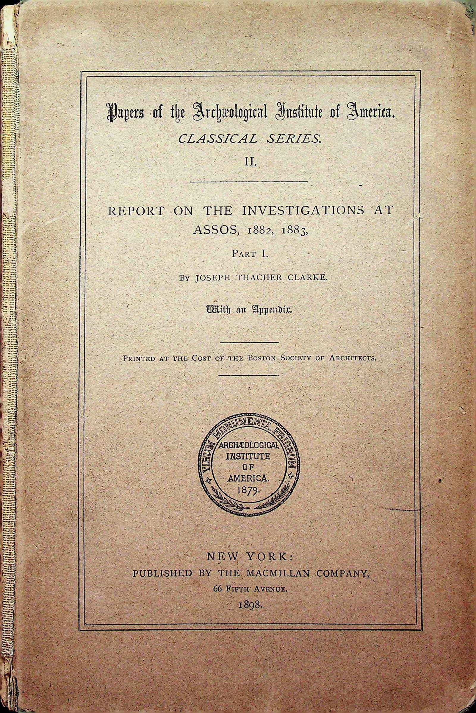 REPORT ON THE INVESTIGATIONS AT ASSOS, 1882, 1883, PART I.: REPORT ON THE INVESTIGATIONS AT ASSOS, 1882, 1883, PART I. In: Papers of the Archwological Institute of America. CLASSICAL SERIES. II. JOSEPH THACHER CLARKE. (1898). THE MACMILLAN COMPANY, NEW-YORK. C
