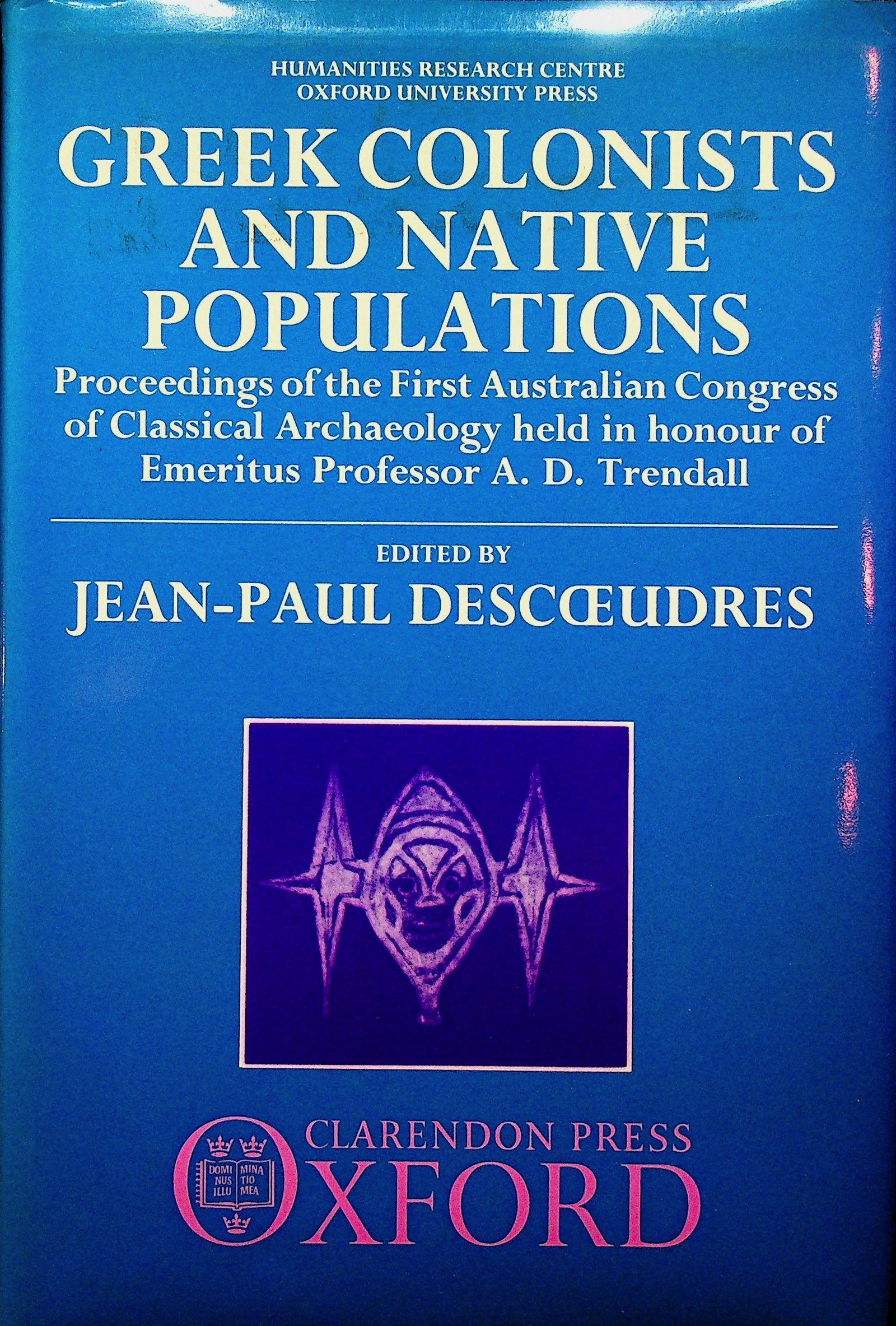GREEK COLONISTS AND NATIVE POPULATIONS: GREEK COLONISTS AND NATIVE POPULATIONS Proceedings of the First Australian Congress of Classical Archaeology held in honour of Emeritus Professor A. D. Trendall Jean-Paul Descoeudres (1990). Clarendon