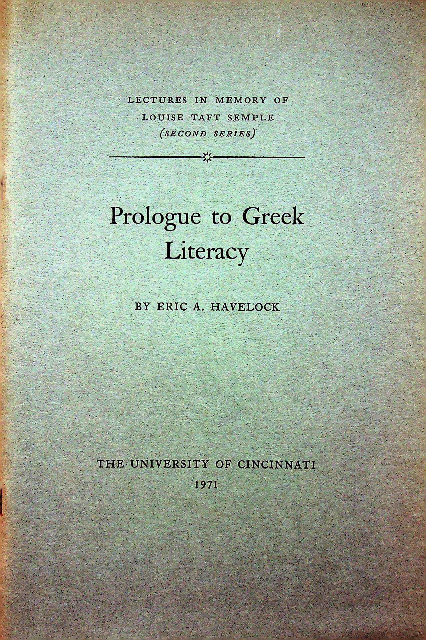 Prologue to Greek Literacy: Prologue to Greek Literacy In: LECTURES IN MEMORY OF LOUISE TAFT SEMPLE (SECOND SERIES) ERIC A. HAVELOCK (1971). CHF 20 / 40 EUR 20 / 40