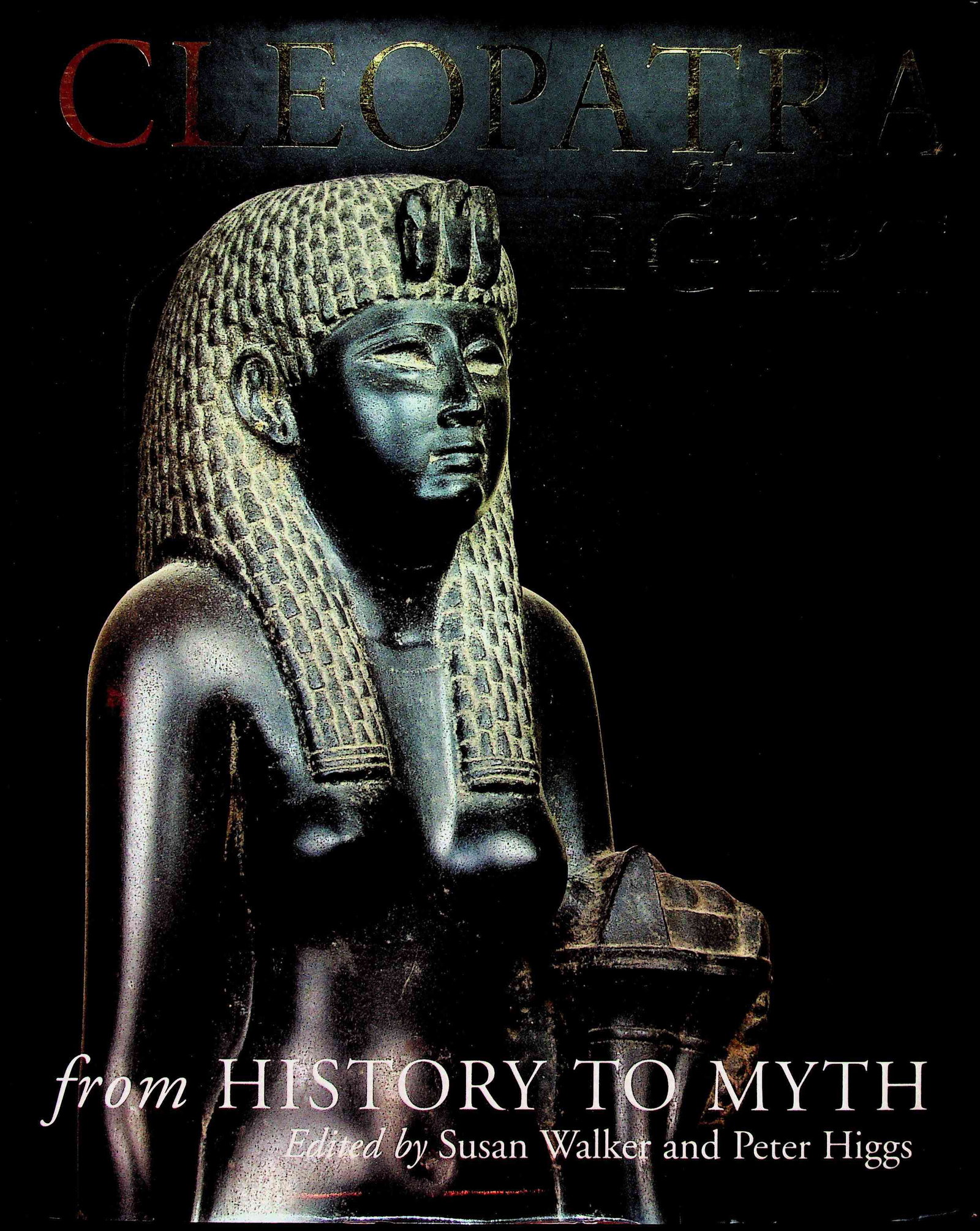 Cleopatra of Egypt from History to Myth: Cleopatra of Egypt from History to Myth Walker S., Higgs P. (2001). London, British Museum Press. ISBN: 0-7141-1938-5 CHF 20 / 40 EUR 20 / 40
