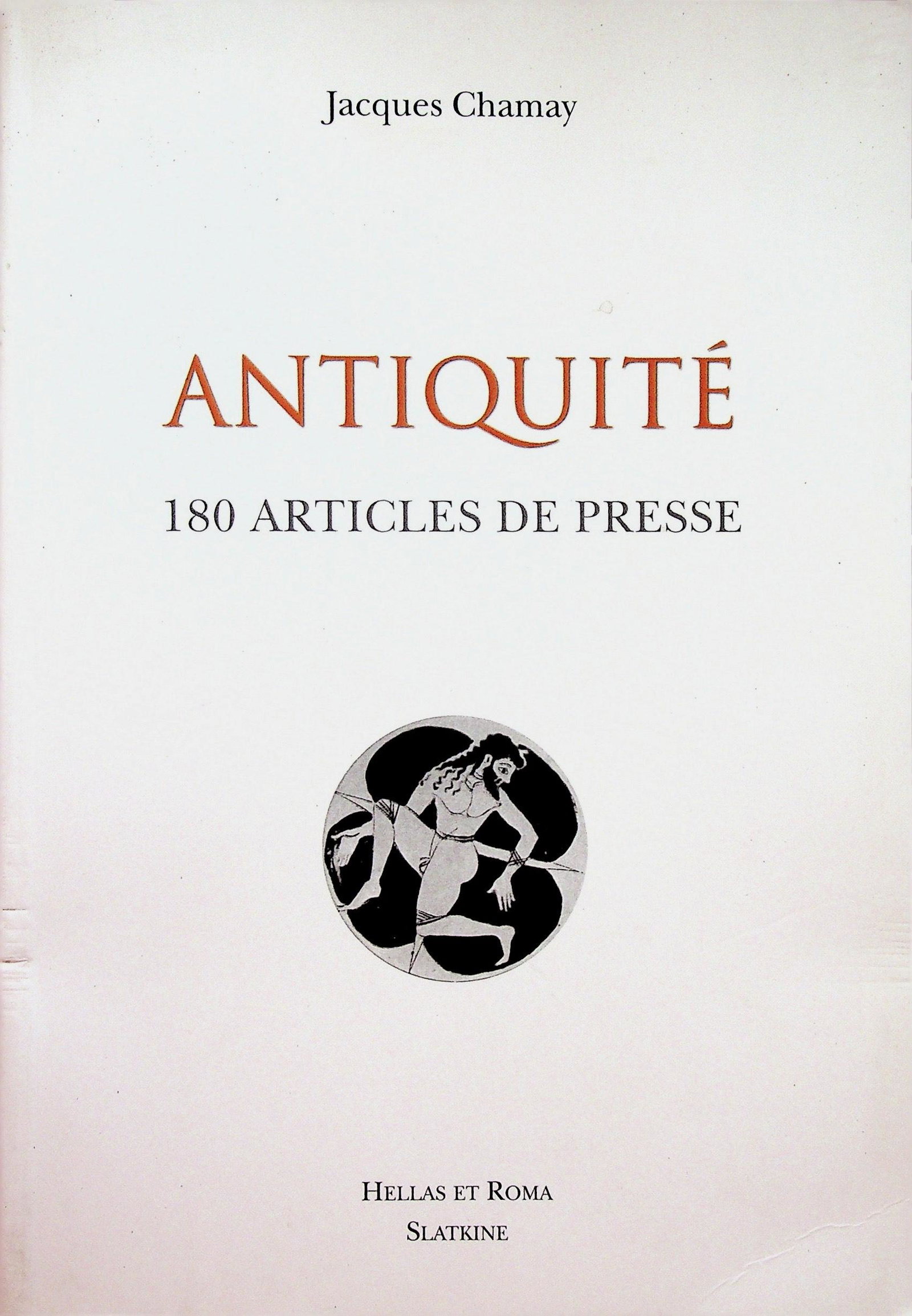 ANTIQUITÉ. 180 ARTICLES DE PRESSE: ANTIQUITÉ. 180 ARTICLES DE PRESSE 180 ARTICLES DE PRESSE Jacques Chamay (2014). Genève, Éditions Slatkine. ISBN: 9782832106365 CHF 20 / 40 EUR 20 / 40