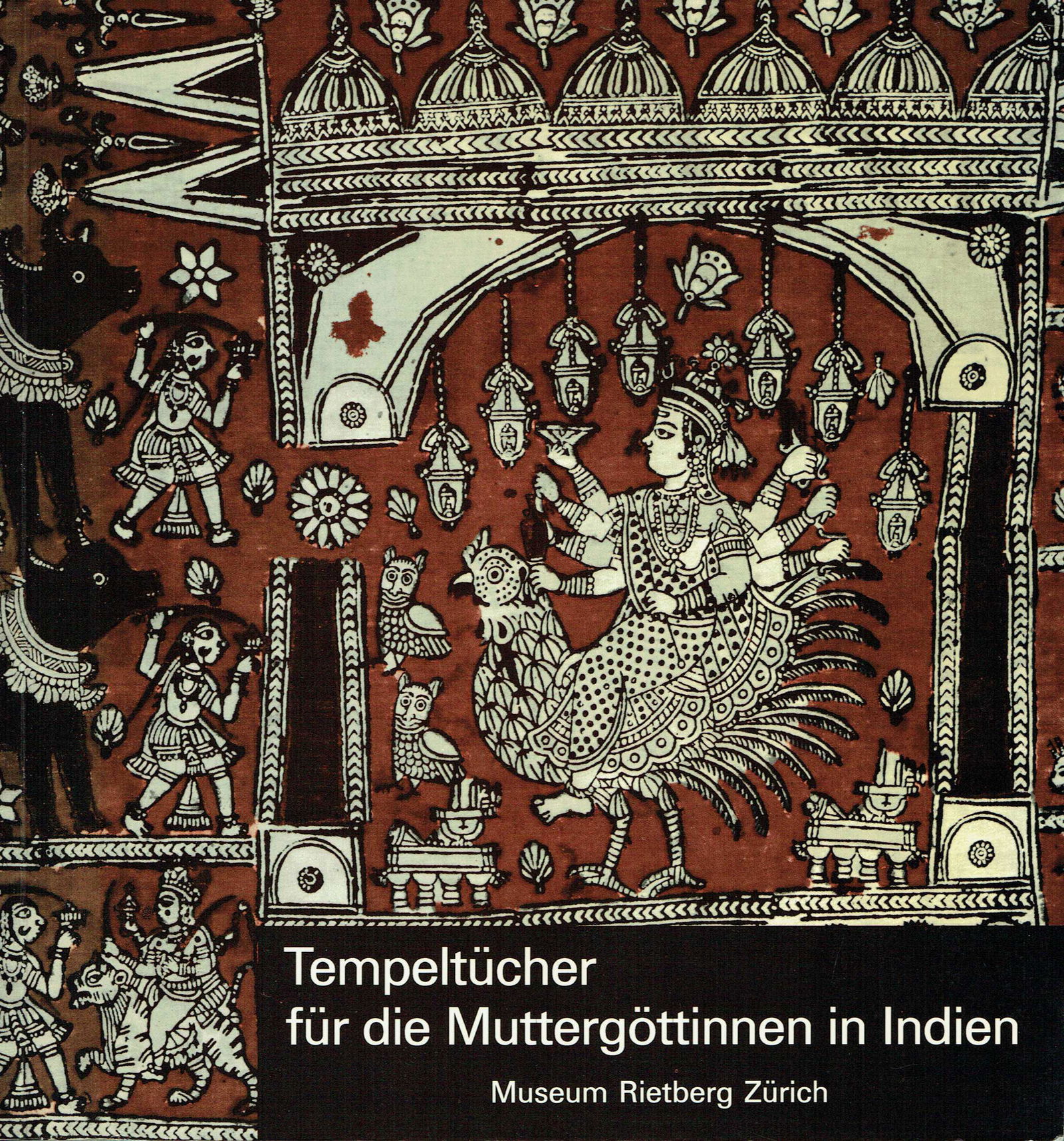 Tempeltücher fur die Muttergöttinnen in Indien: Tempeltücher fur die Muttergöttinnen in Indien Zeremonien, Herstellung und Ikonographie gemalter und gedruckter Stoffbilder aus Gujarat. Fischer, Eberhard / Jyotindra, Jain / Haku, Shah Z