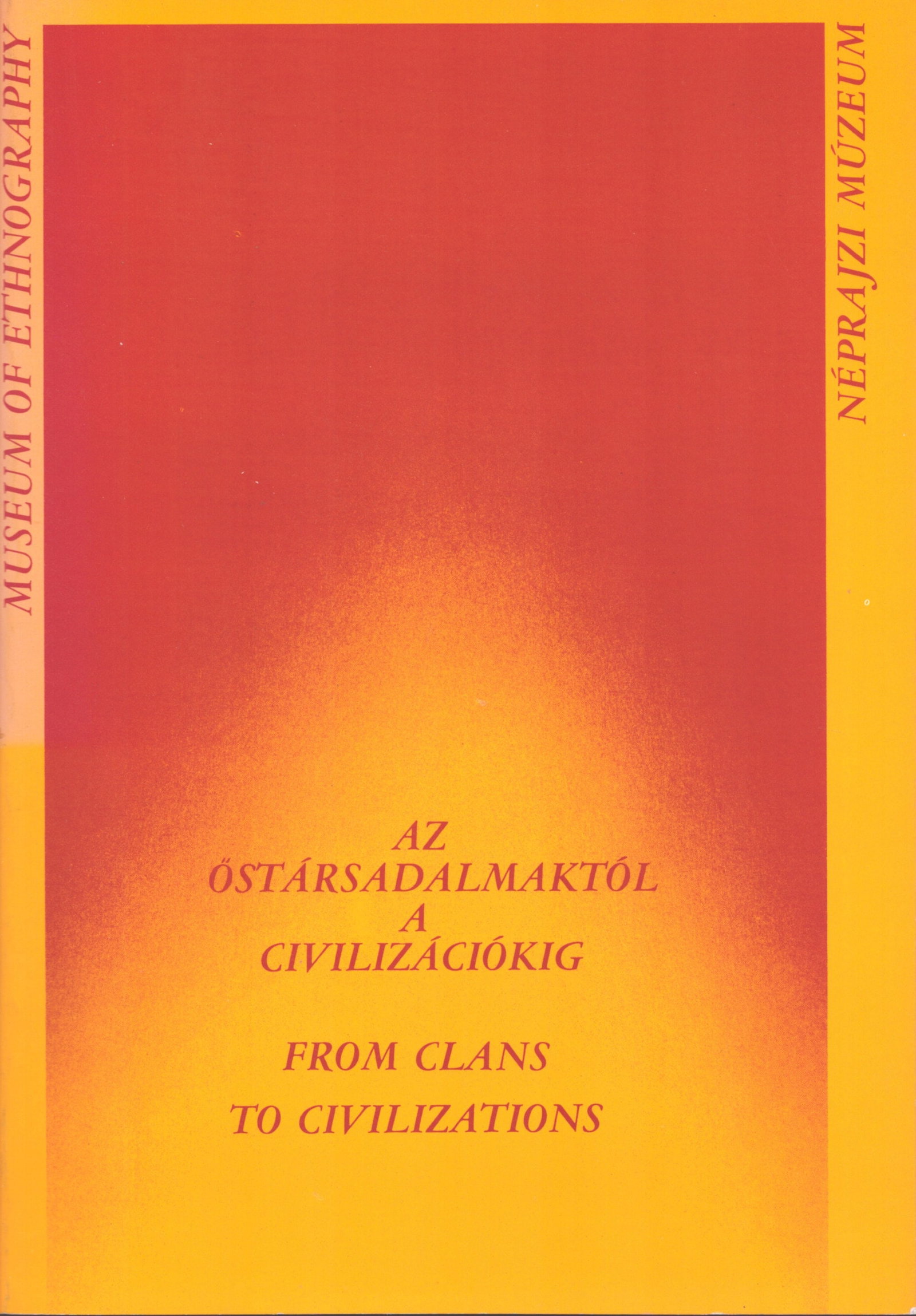 From Clans to Civilisations: From Clans to Civilisations Permanent Exhibition of the Museum of Ethnography, Budapest English / Hungarian Text/Edition 151 pages Numerous illustrations Softcover 266 g CHF 40 / 80