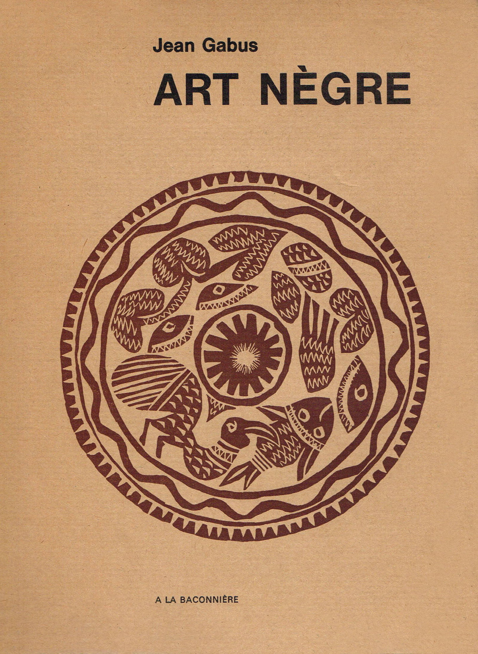 Art nègre: Art nègre Recherche de ses fonctions et dimensions Gabus, Jean Neuchâtel: Les Editions de la Baconnière (1967) French Text/Edition 229 pages 33 full-page, 19 half-page, and 16 smaller b