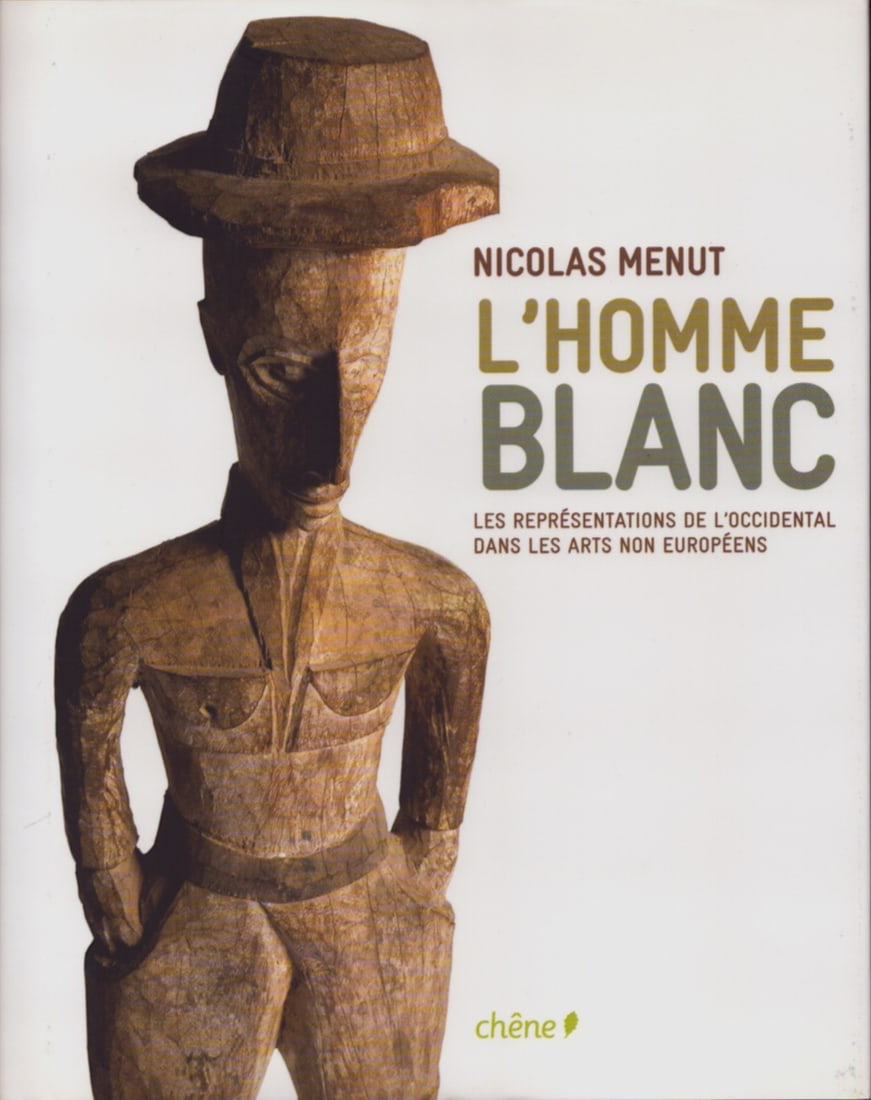 L'homme blanc: L'homme blanc Les représentations de l'Occidental dans les arts non-européens Menut, Nicolas Hachette Livre - Éditions du Chêne (2010) French Text/Edition 256 pages Numerous illust