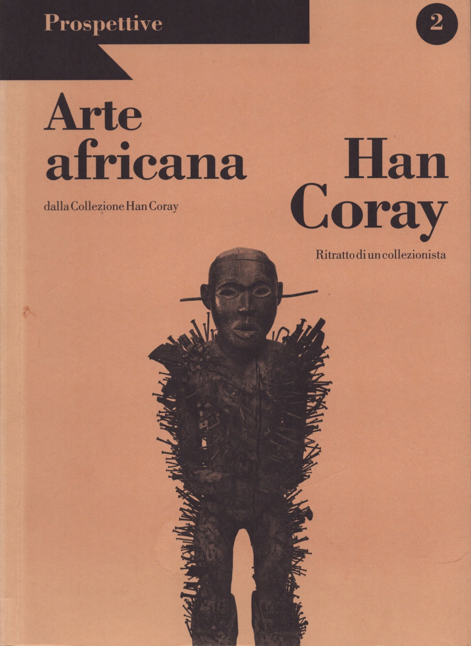 Arte Africana. Dalla Collezione Han Coray: Arte Africana. Dalla Collezione Han Coray Dalla Collezione Han Coray Lugano: Museo Cantonale d’Arte (2002) Italian Text/Edition 94 pages Numerous illustrations Softcover 240 g CHF 60 / 100