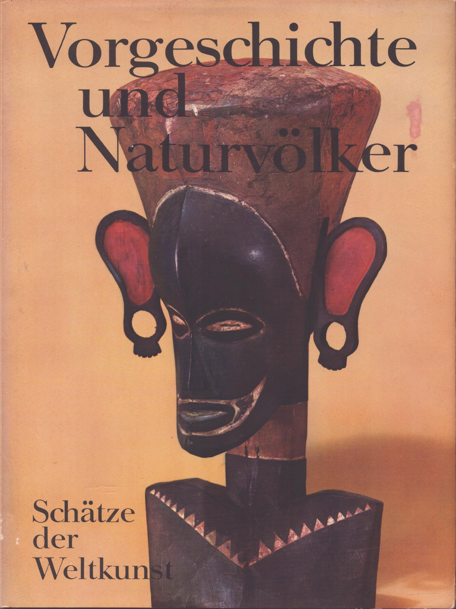 Schätze der Weltkunst: Vorgeschichte und Naturvölker: Schätze der Weltkunst: Vorgeschichte und Naturvölker Höhlenmalereien, Totems, Schmuck, Masken, Keramik, Waffen Lommel, Andreas Gütersloh: C. Bertelsmann Verlag (1967) German Text/E