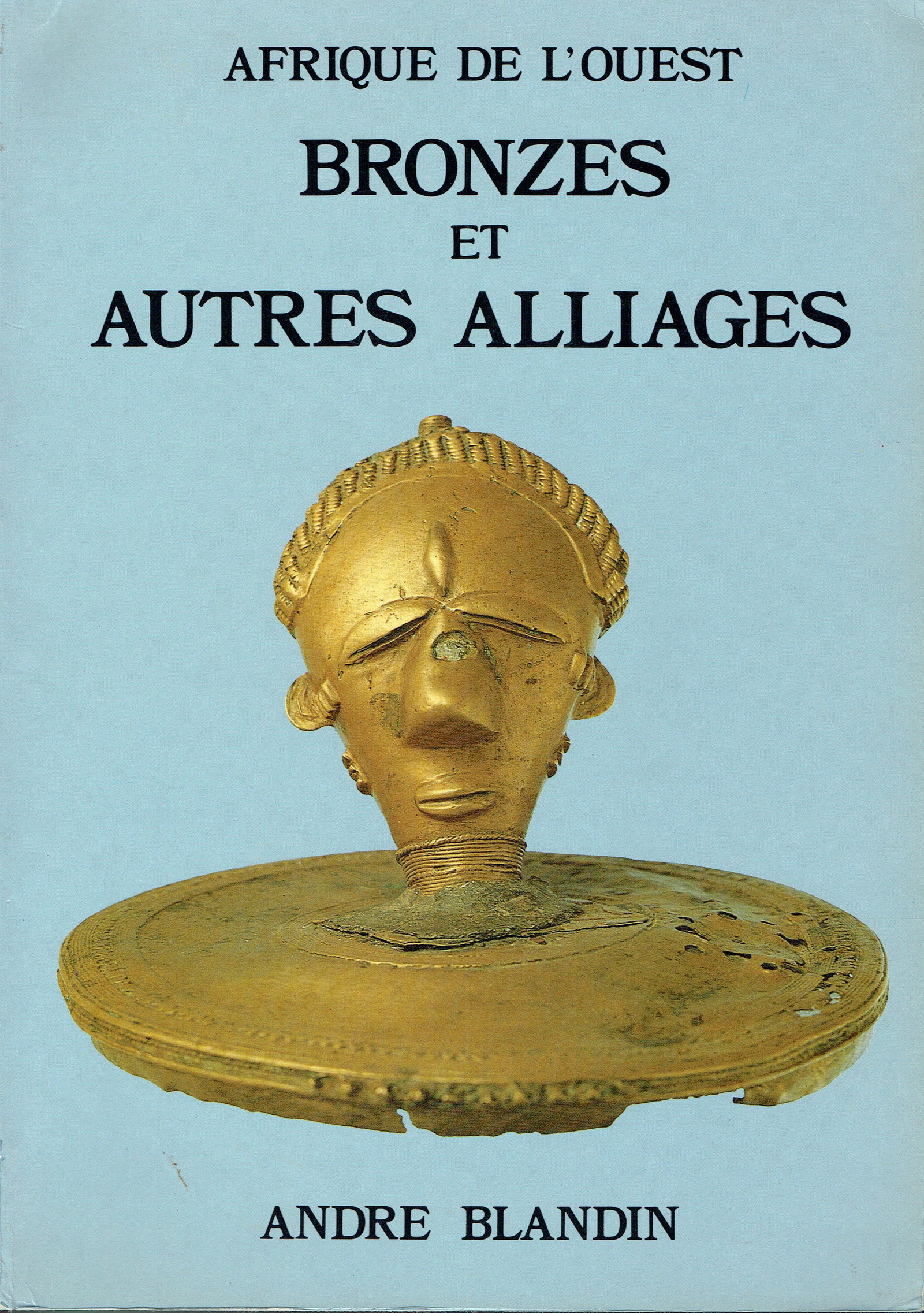 Afrique de l'Ouest, bronzes et autres alliages: Afrique de l'Ouest, bronzes et autres alliages Blandin, AndréAix en Provence: A. Blandin (1988)ISBN: 2-9503321-02French Text/Edition294 pagesApprox. 80 colour and 500 b&w photographsSoftcover30