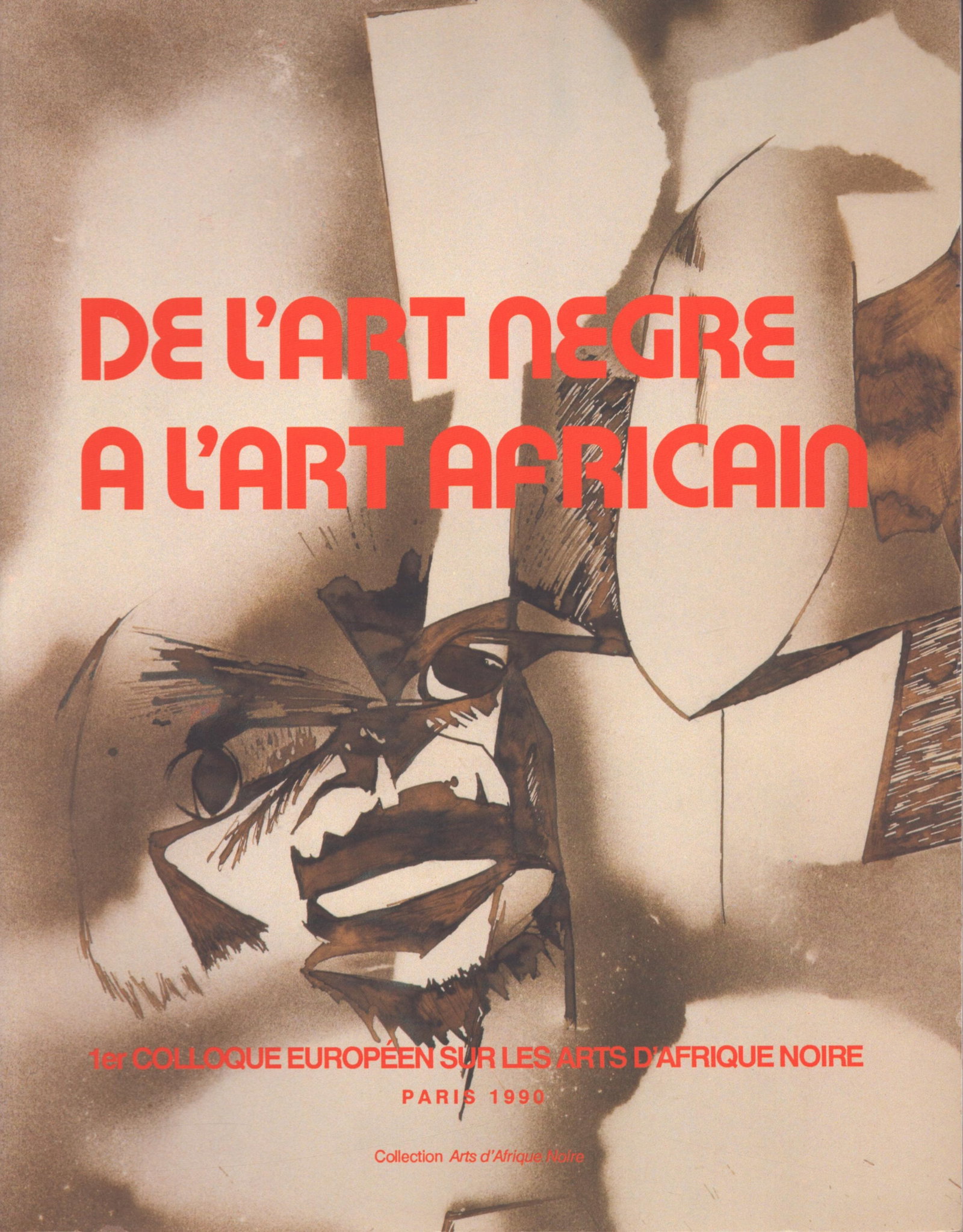 De l'art nègre à l'art africain: De l'art nègre à l'art africain Evolution de le connaissance de l'art africain des années trente à aujourd'huiColloque européen sur les arts d'afrique noireArnouville: