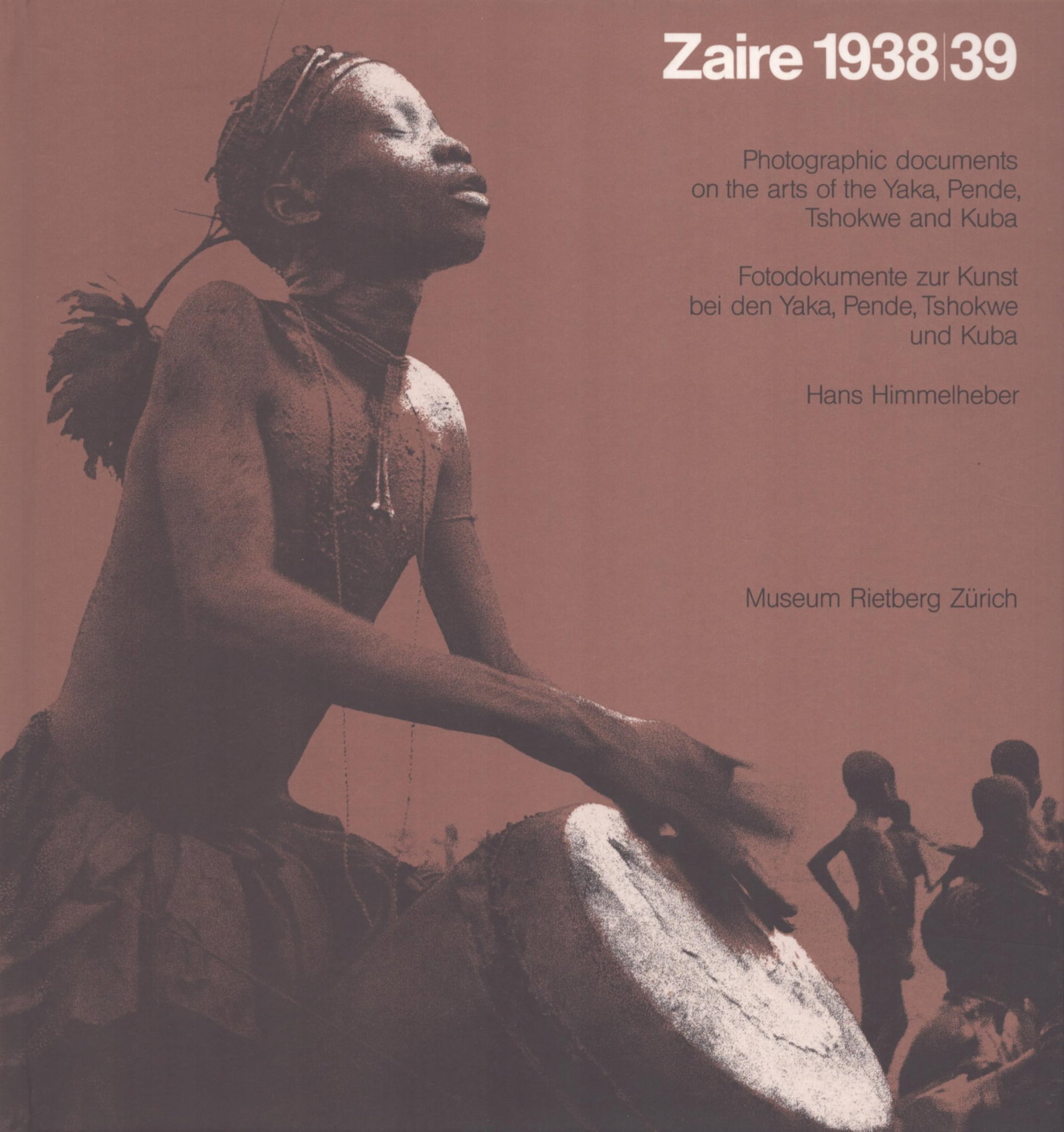 Zaire 1938/39: Zaire 1938/39 Photographic documents on the arts of the Yaka, Pende, Tshokwe and KubaFotodokumente zur Kunst bei den Yaka, Pende, Tshokwe und KubaHimmelheber, HansZürich: Museum Rietberg
