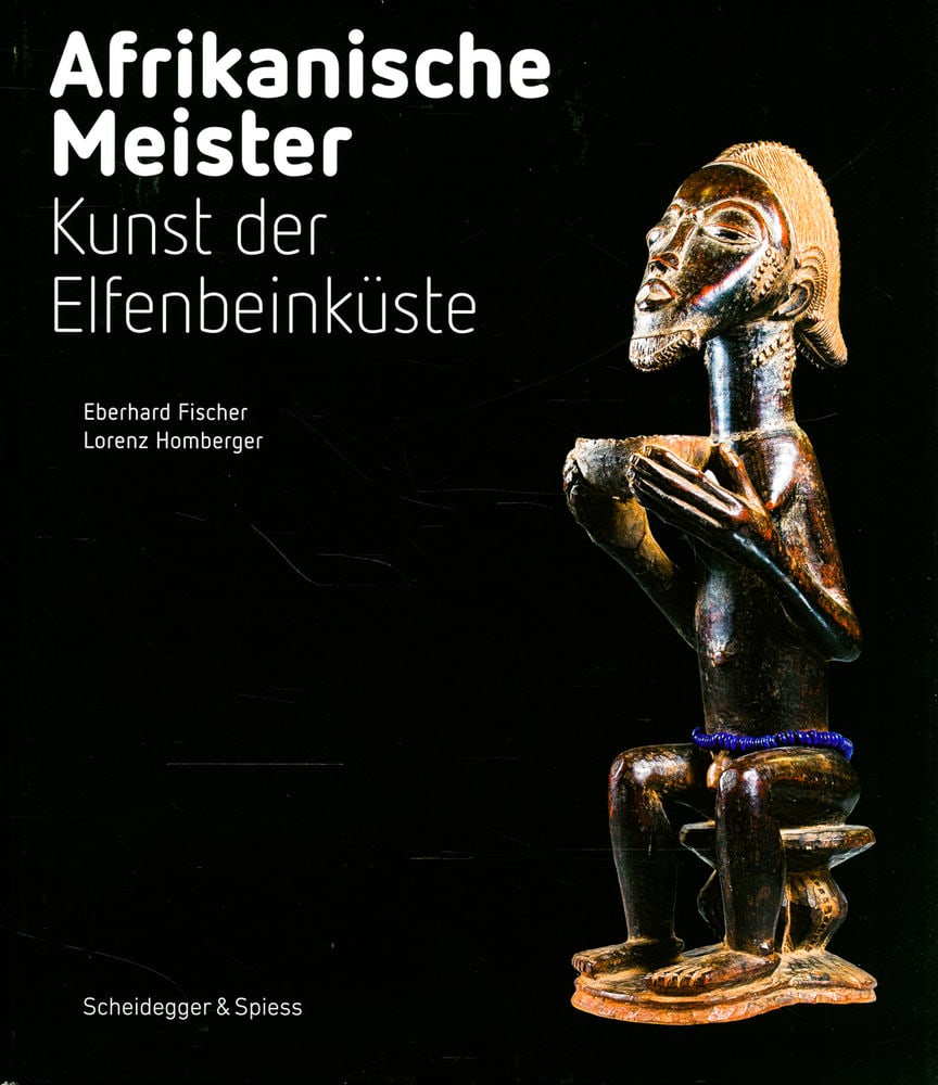 Afrikanische Meister. Kunst der Elfenbeinküste: Afrikanische Meister. Kunst der Elfenbeinküste Fischer, Eberhard (Hg.) / Homberger, Lorenz (Hg.) / Bognolo, Daniela / De Grunne, Bernard / Blackmun Visonà, MonicaZürich: Scheidegger &