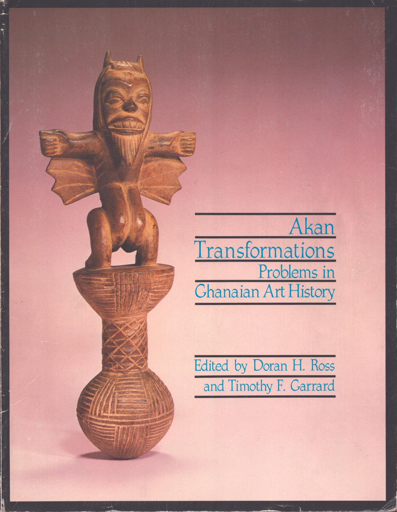 Akan Transformations. Problems in Ghanaian Art History: Akan Transformations. Problems in Ghanaian Art History Ross, Doran H. / Garrard Timothy F.Los Angeles: Museum of Cultural History UCLA (1983)ISBN: noneEnglish Text/Edition111 pagesNumerous