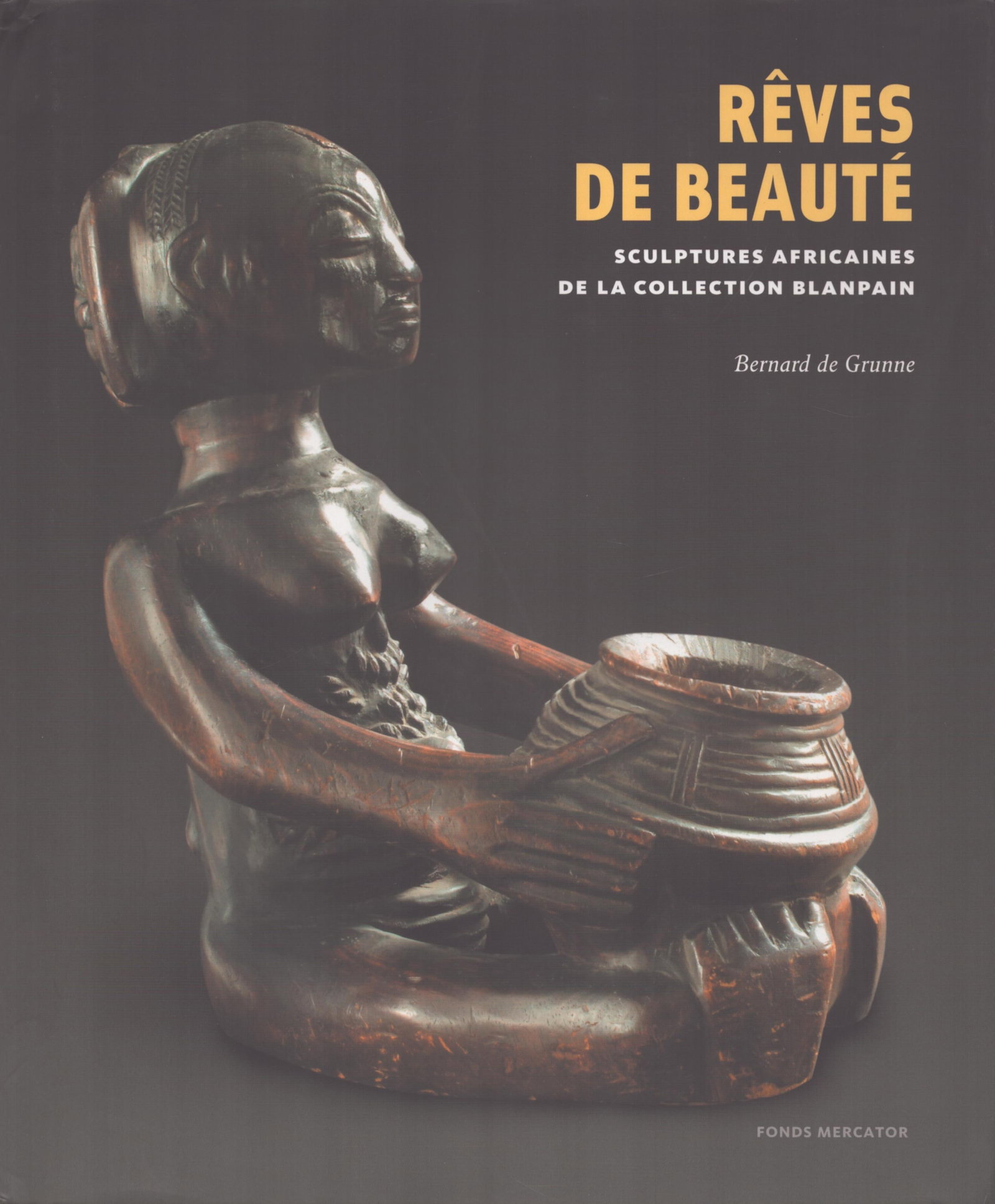 Rêves de Beauté: Rêves de Beauté Sculptures Africaines de la Collection Blanpainde Grunne, BernardParis: 5 Continents Editions (2005)ISBN: 88-7439-280-XFrench Text/Edition166 pagesNumerous