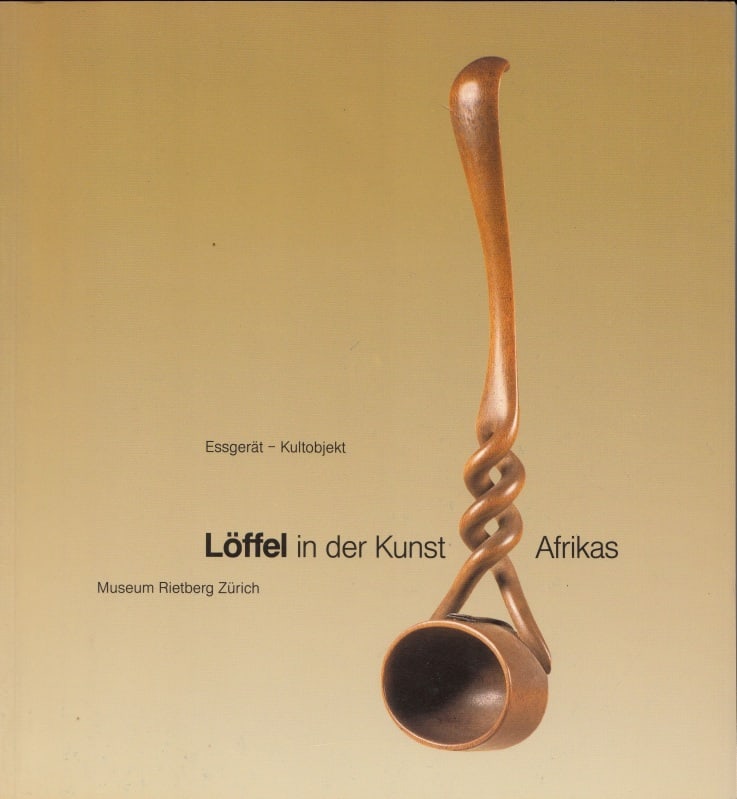 Löffel in der Kunst Afrikas: Löffel in der Kunst Afrikas Essgerät - Kultobjekt.Homberger, Lorenz (Hrsg.) / Bassani, Ezio / Cole, Herbert M. / Fischer, Eberhard / Förster, Till und Petra / Van Geleuwe, Huguette /