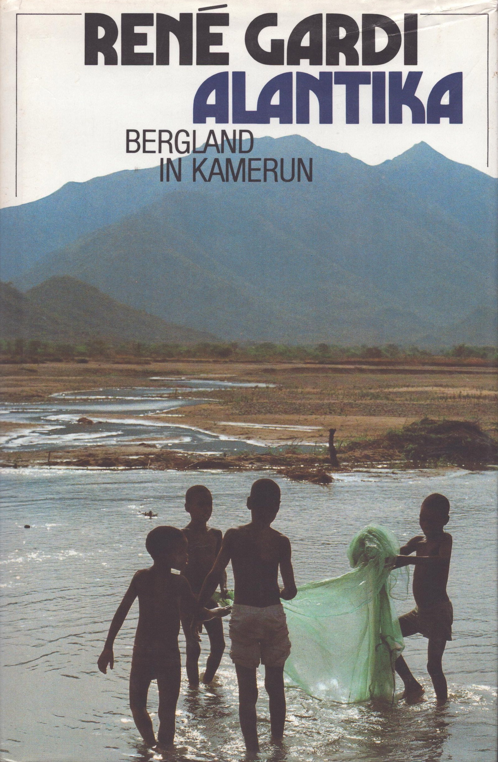 Alantika: Bergland in Kamerun: Alantika: Bergland in Kamerun Gardi, René Zürich: Buchclub Ex Libris (1983) German Text/Edition 288 pages Numerous illustrations Hardcover with dust jacket 801 g CHF 10 / 20