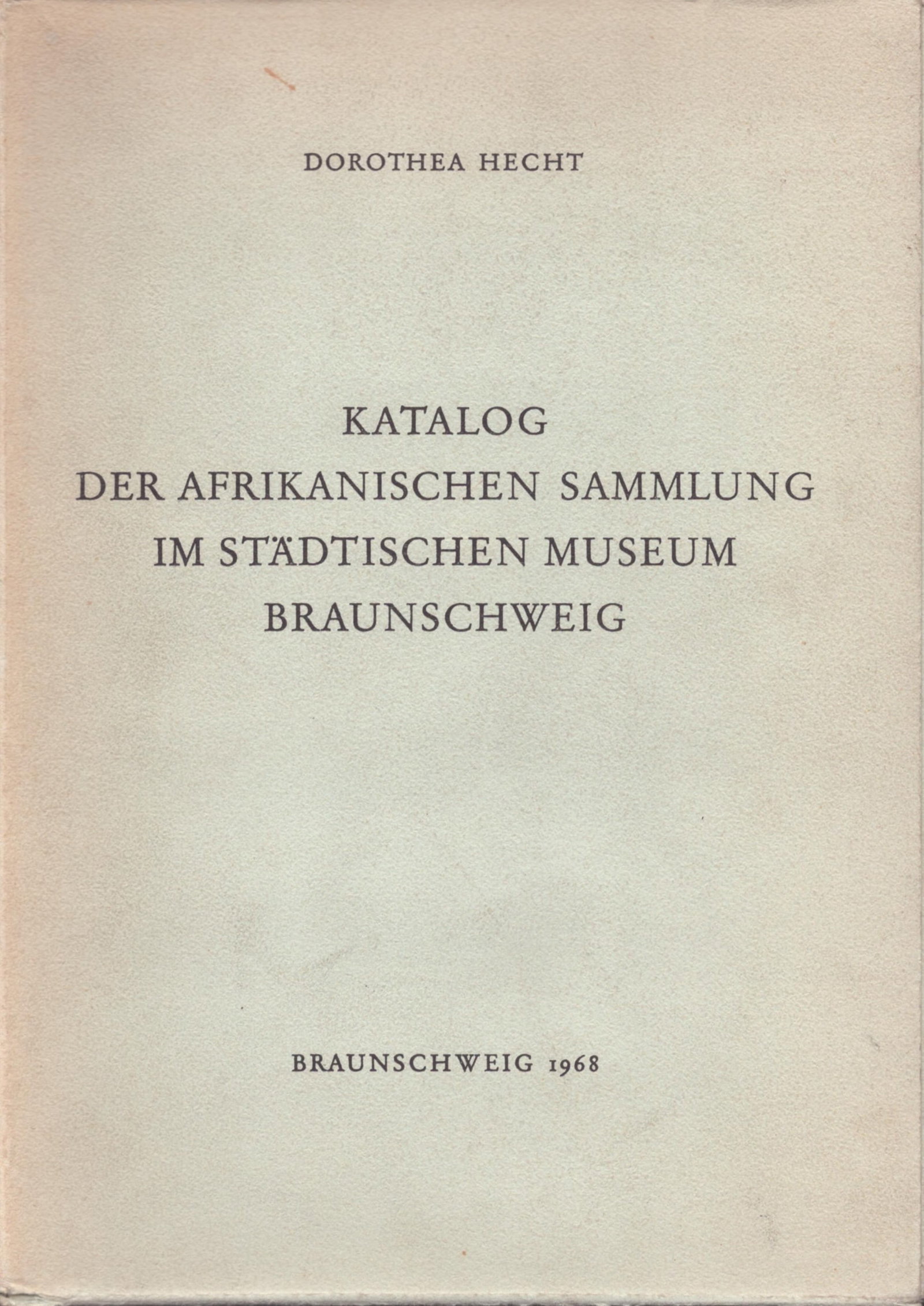 Katalog der afrikanischen Sammlung im Städt: Katalog der afrikanischen Sammlung im Städt Museum Braunschweig Hecht, Dorothea Braunschweig: Waisenhaus Verlag (1968) German Text/Edition 394 pages Softcover 802 g CHF 10 / 20