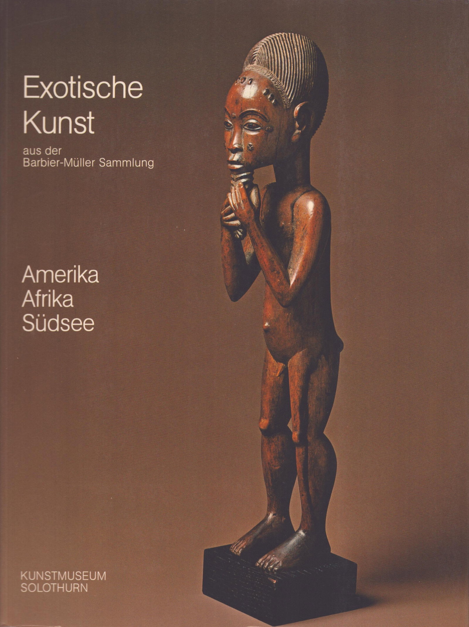 Exotische Kunst aus der Barbier-Müller Sammlung: Exotische Kunst aus der Barbier-Müller Sammlung Amerika, Afrika, Südsee Kunstmuseum Solothurn (1981) German Text/Edition 175 pages Numerous illustrations Softcover 826 g --------------------