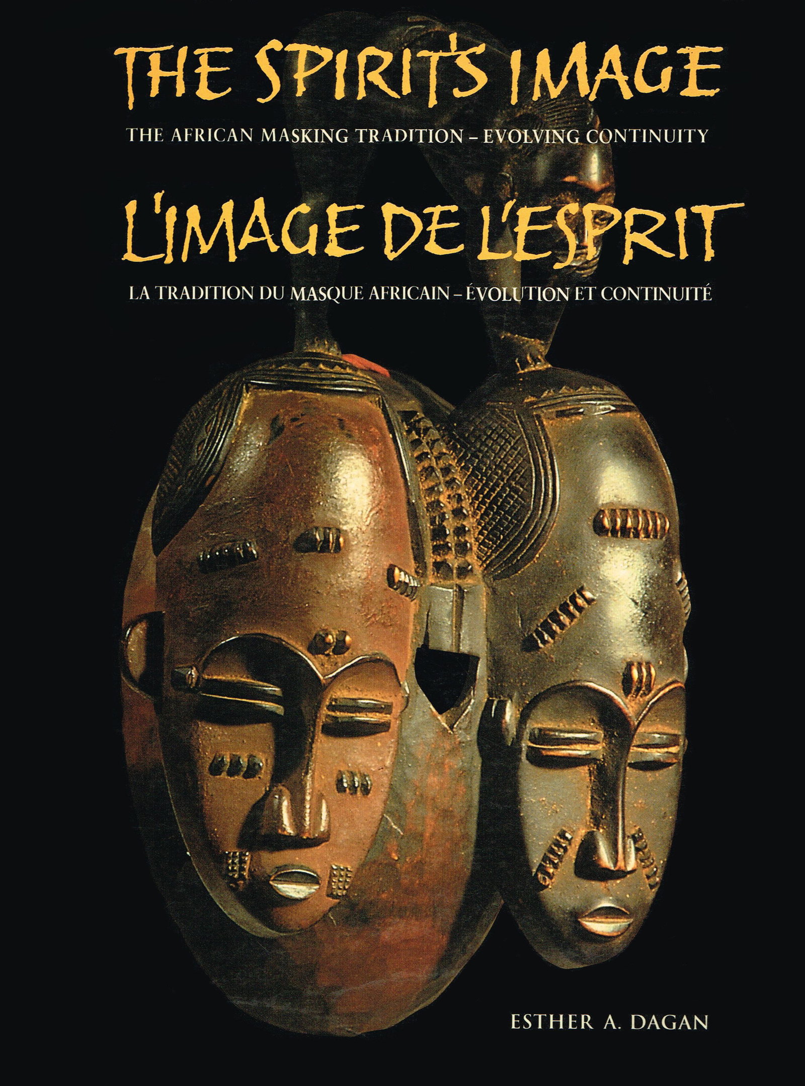 The Spirit's Image: The Spirit's Image The African Masking Tradition - Evolving Continuity Images de l'esprit. La tradition du masque africain - évolution et continuité Esther A. Dagan Montréal : Galerie A