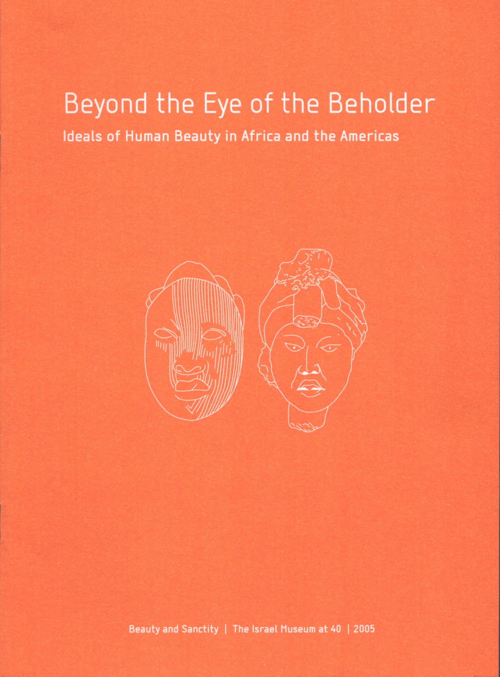 Beyond the Eye of the Beholder: Beyond the Eye of the Beholder Ideals of Human Beauty in Africa and the Americas Jerusalem: The Israel Museum (2005) English Text/Edition 14 pages Numerous illustrations Softcover 54 g CHF 10 / 20