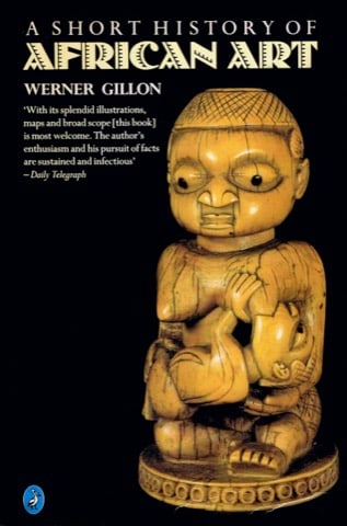 A Short History of African Art: A Short History of African Art A Pelican Book, Art Architecture Gillon, Werner Middlesex: Penguin Books Ltd (1986) ISBN: 0-14-022508-0 English Text/Edition 405 pages 257 b/w photographs, 6 maps