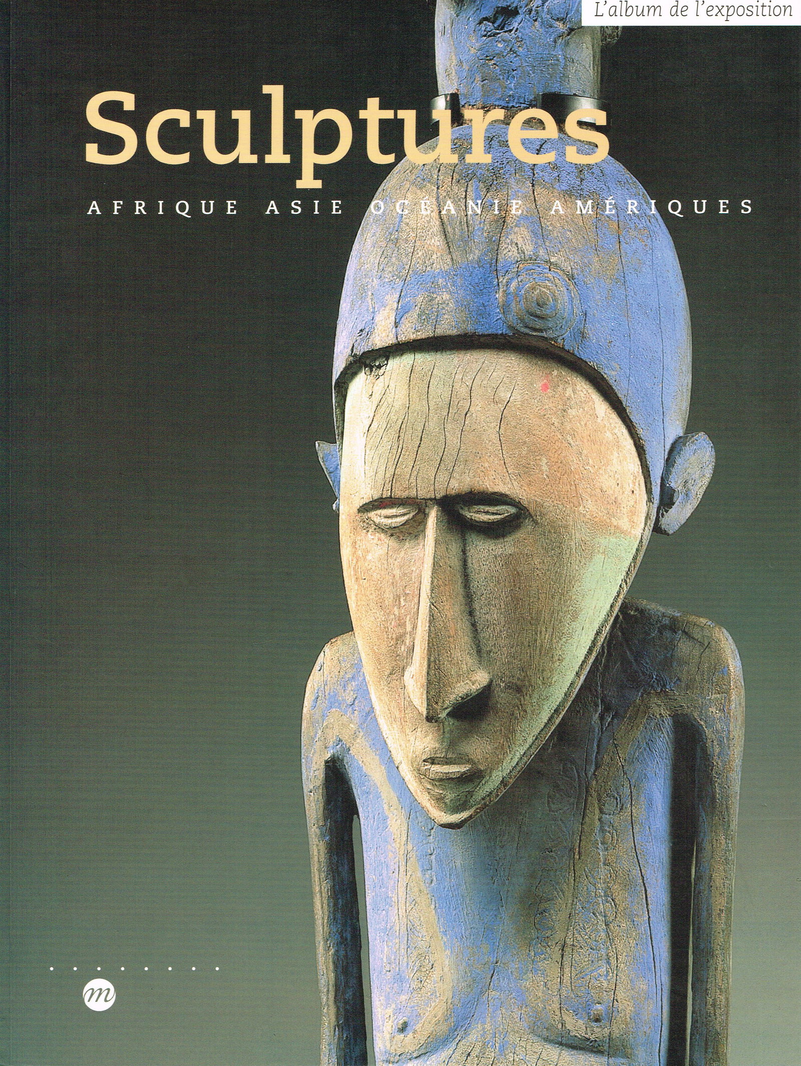 Sculptures. Africa Asia Oceania Americas. Exhibition Album: Sculptures. Africa Asia Oceania Americas. Exhibition Album Kerchache, Jacques Paris: Réunion des Musées Nationaux (2000) ISBN: 2-7118-4076-X English Text/Edition 79 pages Numerous illustrati