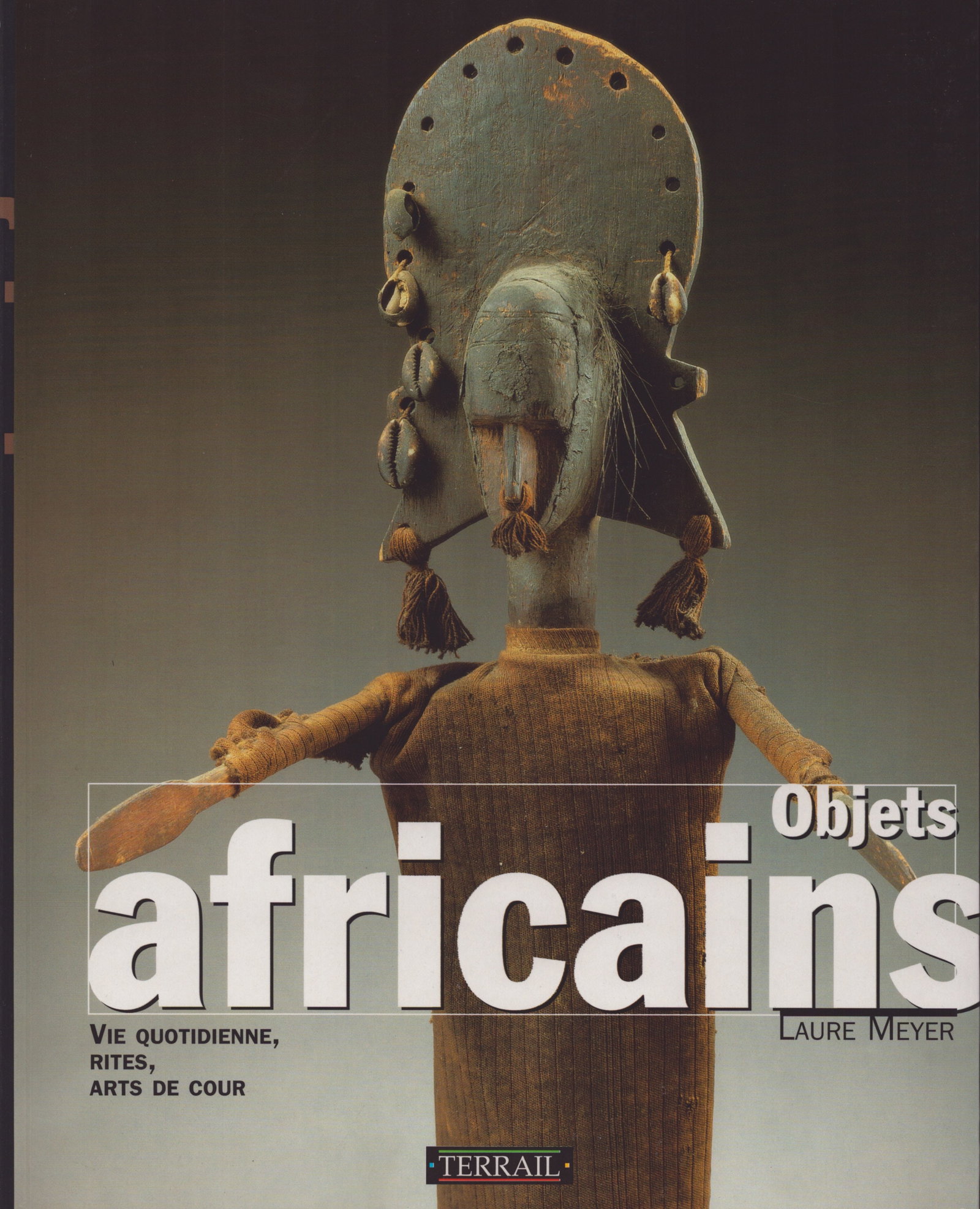 Objets africains. Vie quotidienne / rites / Arts de cour: Objets africains. Vie quotidienne / rites / Arts de cour Meyer, Laure Paris: Éditions Pierre Terrail (2001) ISBN: 2-7450-0100-0 French Text/Edition 207 pages 180 Illustrations Softcover 30.5 cm.