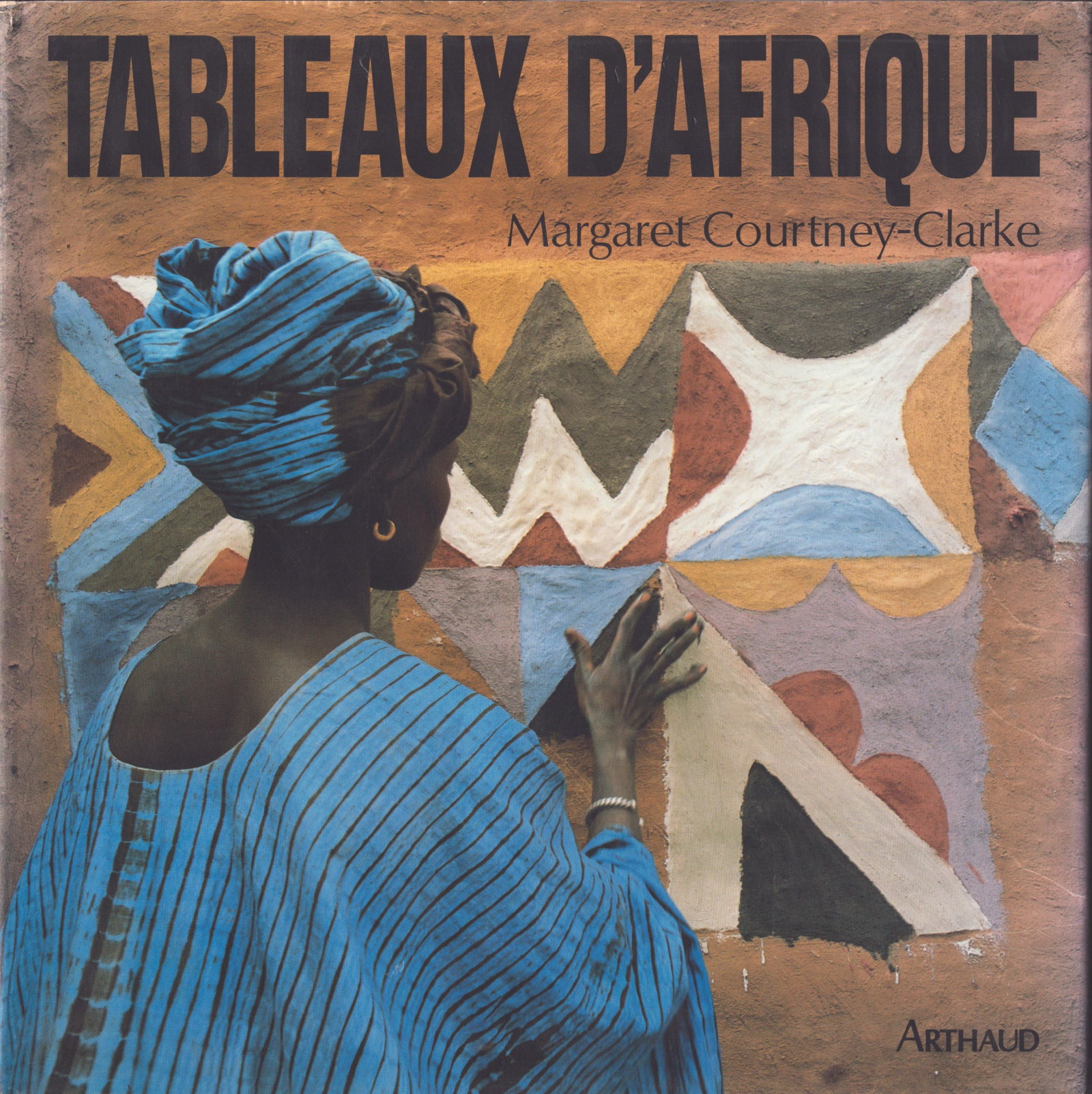 Tableaux d'Afrique: Tableaux d'Afrique L'art mural des femmes de l'Ouest Courtney-Clarke, Margaret Paris: Les Éditions Arthaud ISBN: 2-7003-0851-4 French Text/Edition 204 pages Numerous illustrations Hardcover with 