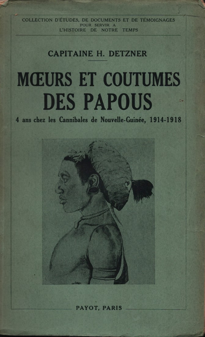 Mœurs et coutumes des Papous: Mœurs et coutumes des Papous 4 ans chez les Cannibales de Nouvelle-Guinée, 1914-1918 Detzner, Capitaine H. Payot, Paris (1935) French Text/Edition 315 pages Softcover 14.5 x 23 cm 404 g CHF
