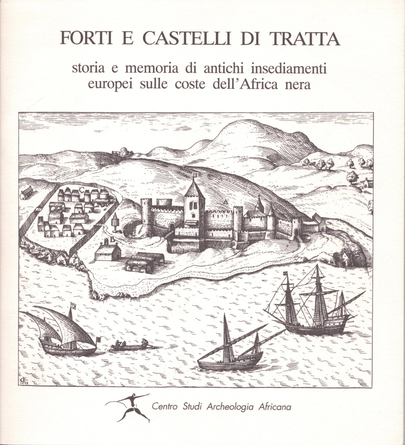 Forti e Castelli Di Tratta: Forti e Castelli Di Tratta Storia e memoria di antichi insediamenti europei sulle coste dell'Africa nera Brena, Danila / Pezzoli, Gigi Milano: Centro Studi Archeologia Africana (1990) Italian