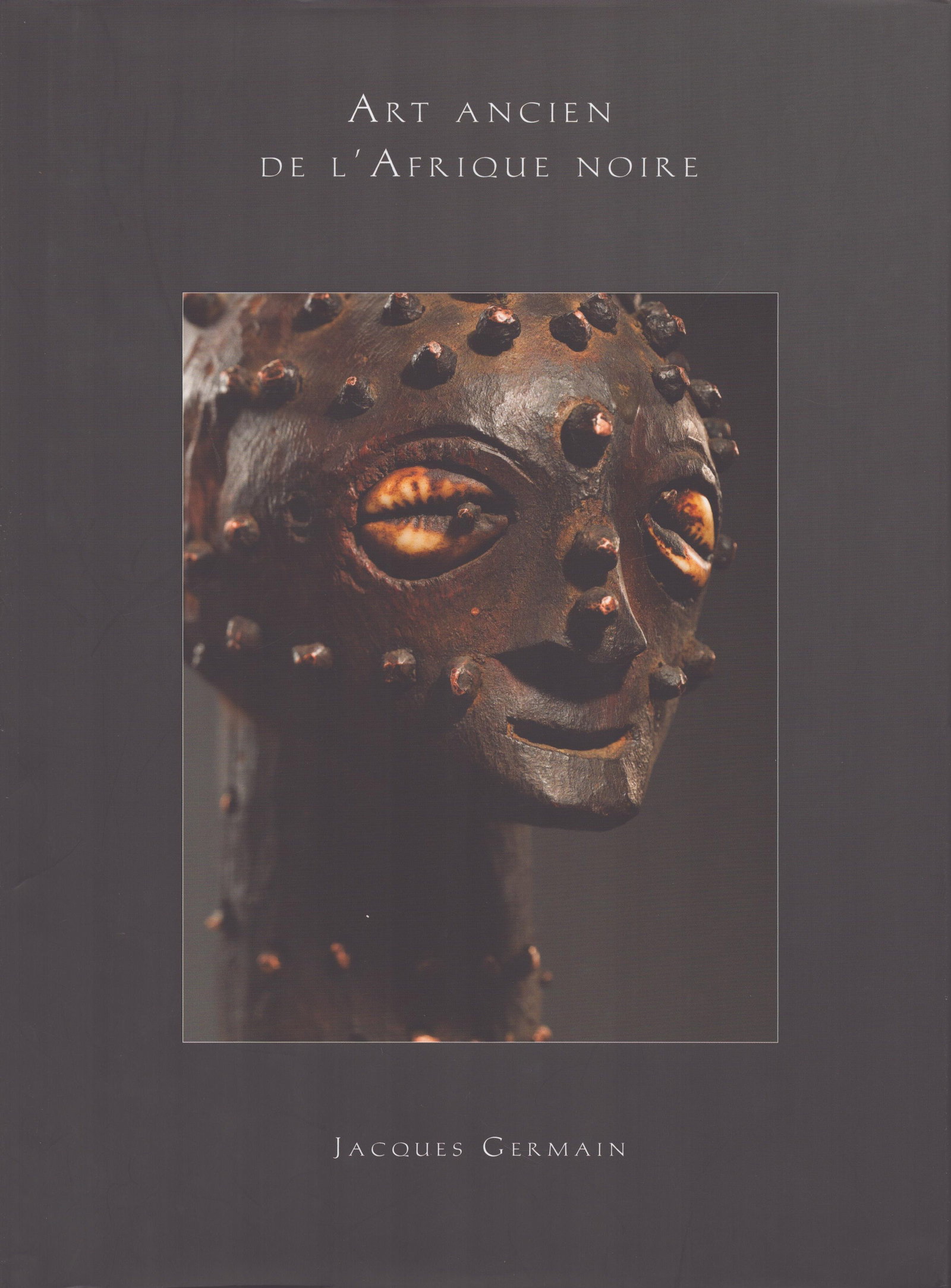 Jacques Germain 2010: Art Ancien de l'Afrique Noire, V: Jacques Germain 2010: Art Ancien de l'Afrique Noire, V Germain, Jacques Jacques Germain Arts Ethnographiques Inc., Quebec (2010) French Text/Edition 95 pages Numerous illustrations Hardcover with