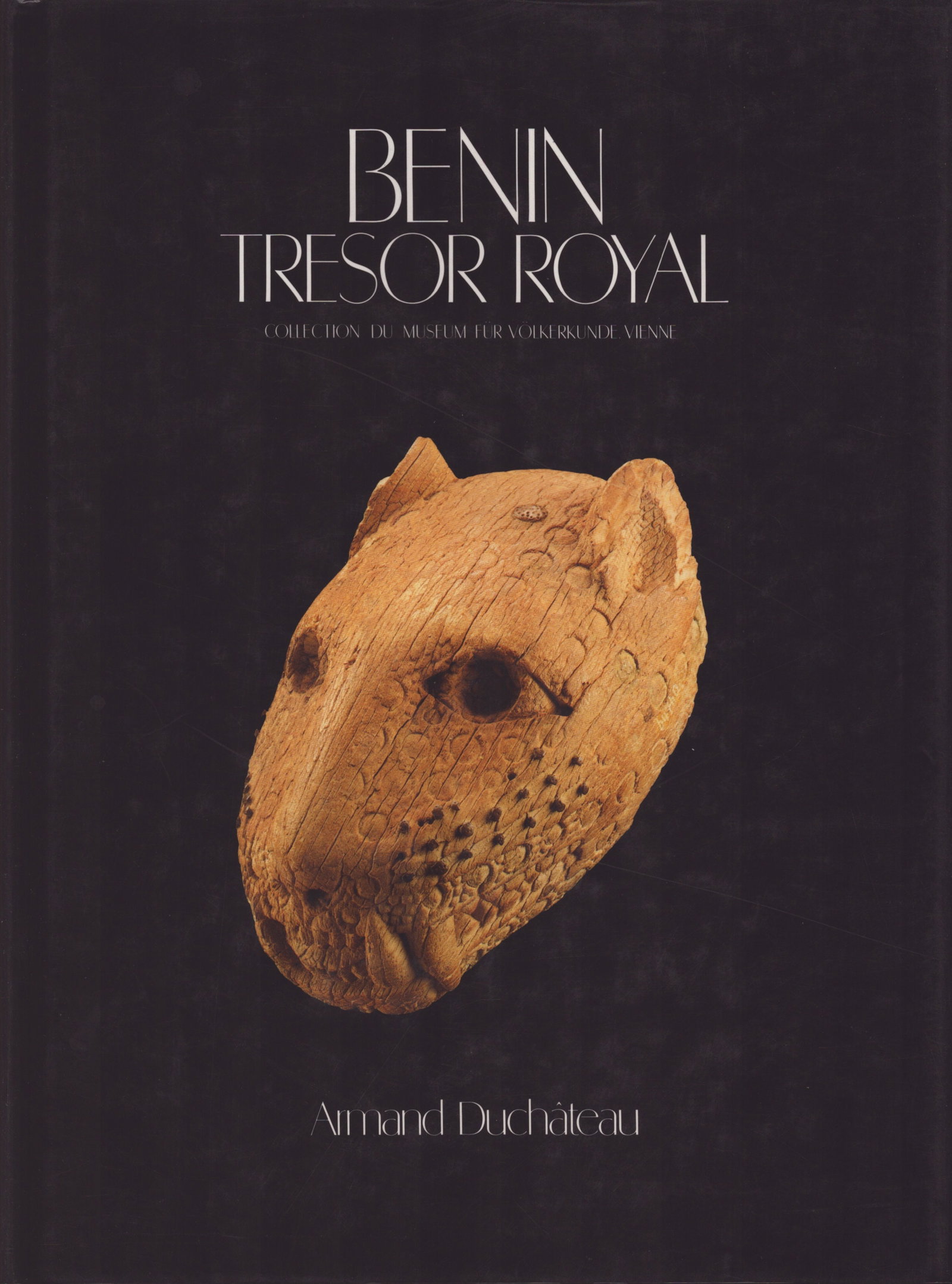 Bénin. Trésor Royal: Bénin. Trésor Royal Collection du Museum für Völkerkunde, Vienne Duchâteau, Armand Paris: Éditions Dapper (1990) ISBN: 2-906067-10-5 French Text/Edition 135 pages