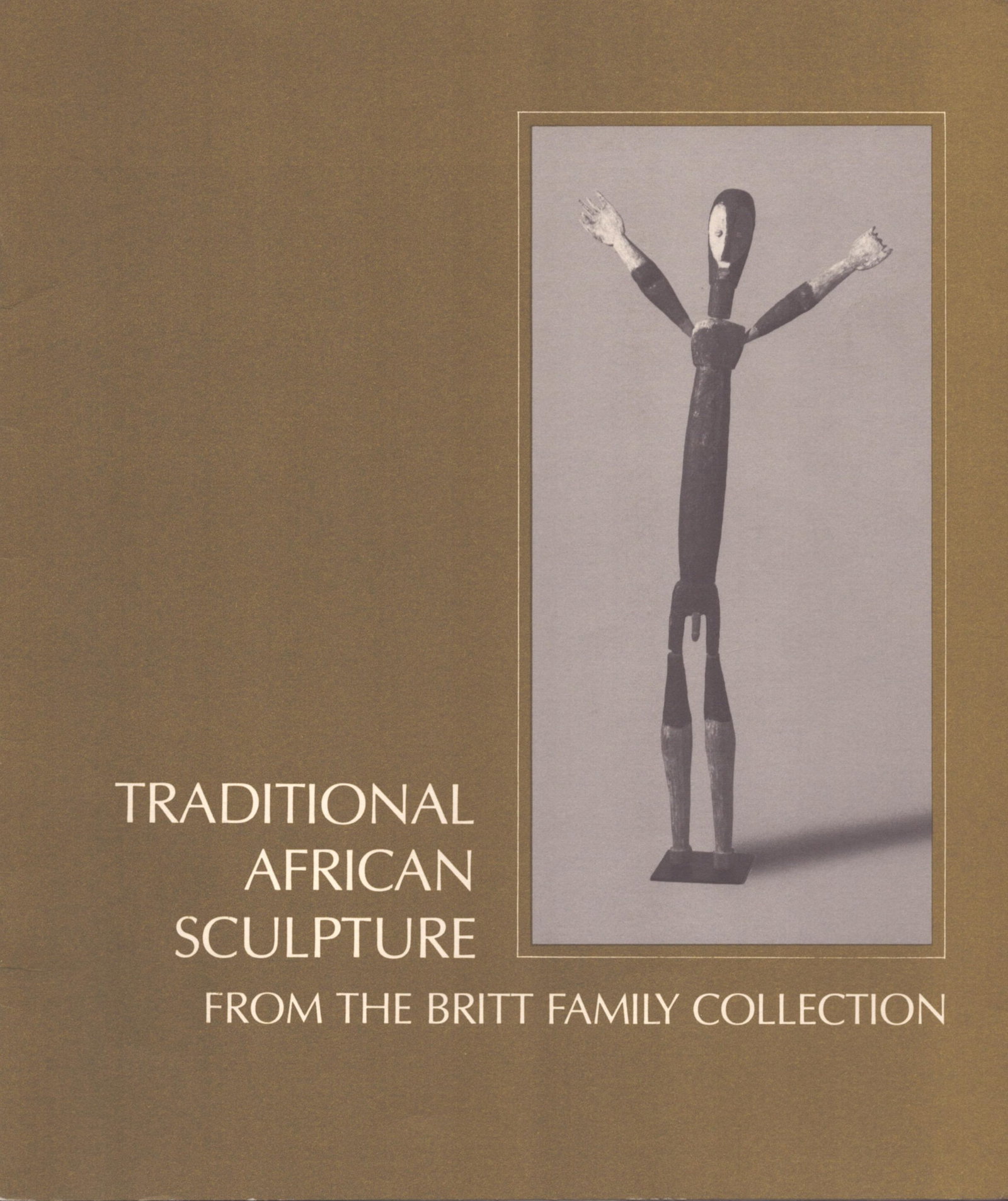 Traditional African Sculpture: Traditional African Sculpture From the Britt Family Collection. Bradley, Douglas E. The Snite Museum of Art / O'Shaughnessy Galleries / University of Notre Dame (1982) English Text/Edition 15 pages