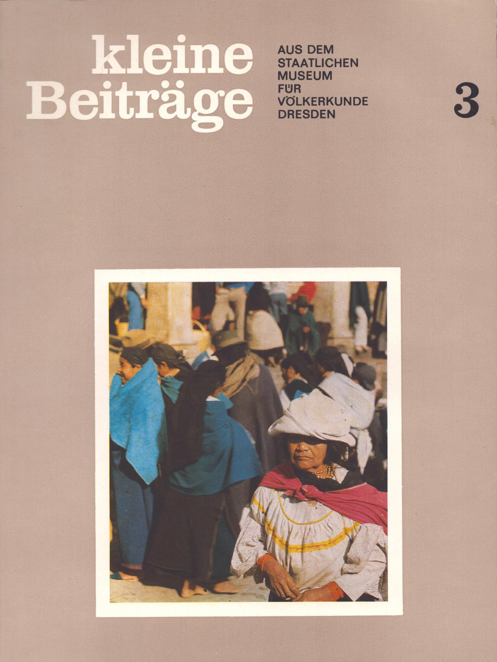 Kleine Beiträge, 1980 / Nr.3: Kleine Beiträge, 1980 / Nr.3 Aus dem Staatlichen Museum für Völkerkunde Dresden Staatliches Museum für Völkerkunde Dresden (1980) German Text/Edition 48 pages Numerous