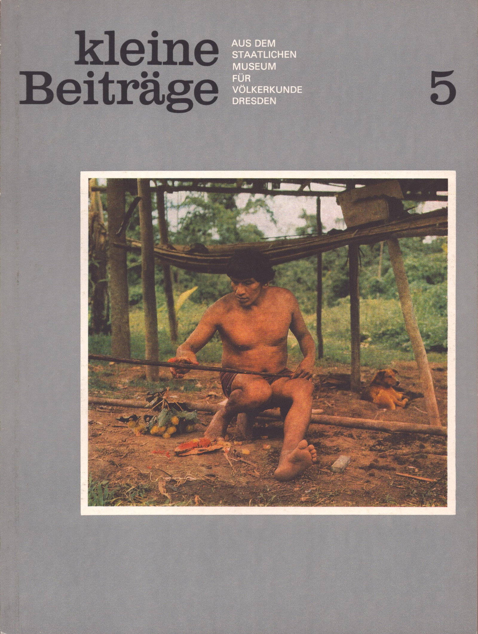 Kleine Beiträge, 1982 / Nr.5: Kleine Beiträge, 1982 / Nr.5 Aus dem Staatlichen Museum für Völkerkunde Dresden Staatliches Museum für Völkerkunde Dresden (1982) German Text/Edition 48 pages Numerous