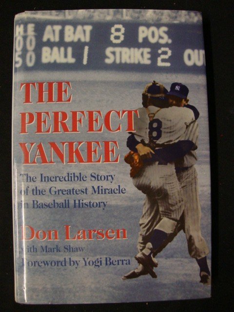 Don Larsen Autographed Book: The Perfect Yankee. The Incredible Story of the Greatest Miracle in Baseball History. Don Larsen with Mark Shaw. Foreword by Yogi Berra. Signed in blue ink, Don Larsen, Oct. 8, 1956. Sagamore Publishi