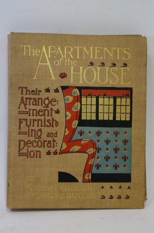 The Apartments of the House, Their Arrangement: Joseph Crouch and Edmund Butler. Published by At the Sign of the Unicorn, London. 1900. Hardcover. Fully illustrated in B&W.