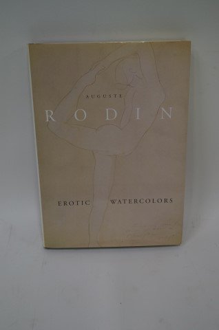 Rodin. Erotic Watercolors: Auguste Rodin. Erotic Watercolors. Introduced by Anne-Marie Bonnet. Stewart, Tabori, and Chang, NY - 107 full color plates with list at back. Rodin's late drawings "Toward a Culture of Desire". Hardco
