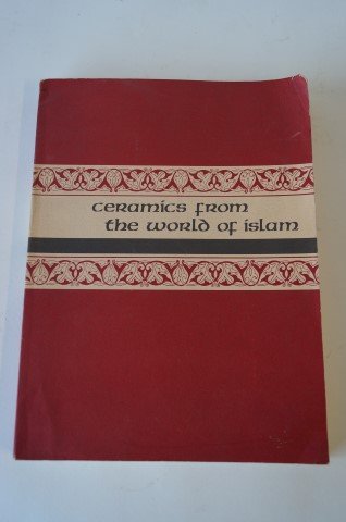 Ceramics from The World of Islam: Atil, Esin Freer Gallery of Art. Fiftieth Anniversary Exhibition, Smithsonian Institution. Washington. 1973. Soft Cover