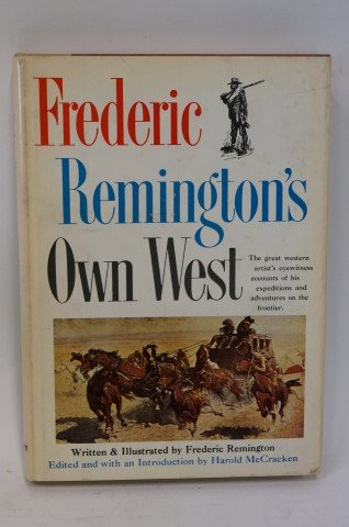 Frederic Remington's Own West: Written and illustrated by Frederic Remington. The great Western artist's eyewitness accounts of his expeditions and adventures on the frontier. 115 illustrations. 1960. Hardcover with a dustjacket.