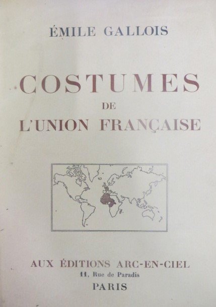 Emile Gallois. Costumes de L'Union Francaise: Aux ediitons Arc-En-Ciel. 11 rue de Paradis. Paris. #79 of a Ltd. Ed. Preface by Marcel Griaule En Francais 44 plates