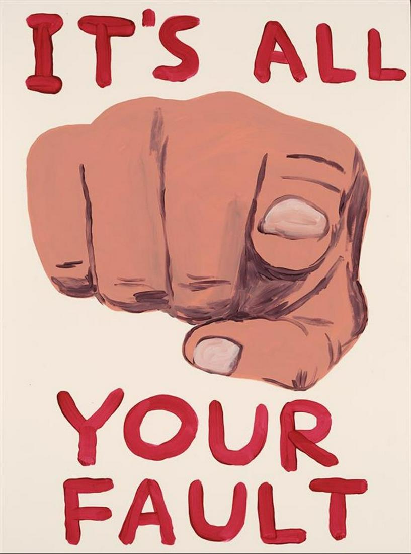 δ David Shrigley (b.1968) It's all your fault: δ David Shrigley (b.1968)It's all your faultScreenprint in colours, 2019, signed and numbered from the edition of 125 in pencil, on Somerset Tub Sized paper, printed and published by Jealous Gall