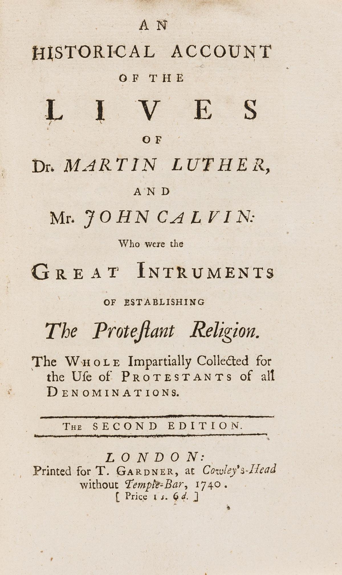 Luther & Calvin.- An Historical account of the lives of: Luther & Calvin.- An Historical account of the lives of Dr. Martin Luther, and Mr. John Calvin: Who were the great intruments [sic], of establishing the Protestant religion, second edition, occasional
