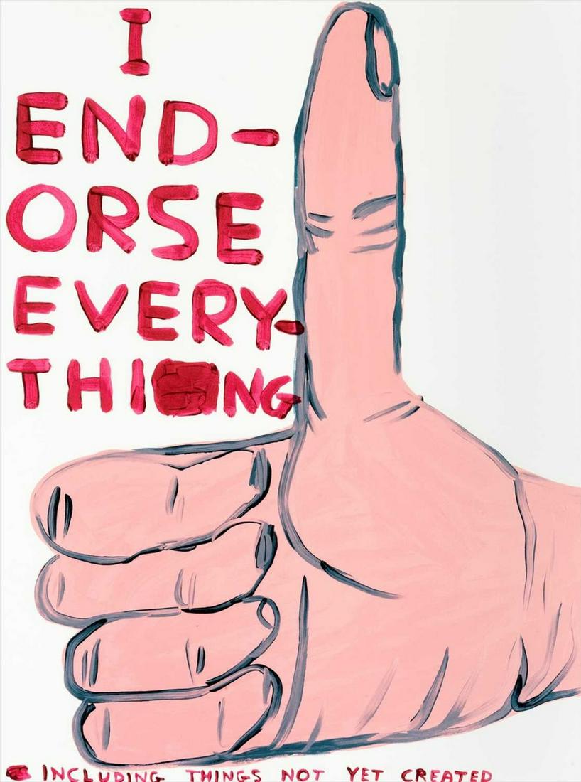 δ David Shrigley (b.1968) I Endorse Everything: δ David Shrigley (b.1968)I Endorse EverythingScreenprint in colours, 2019, signed and numbered from the edition of 125 in pencil, on Somerset Tub Sized paper, printed and published by Jealous Gal