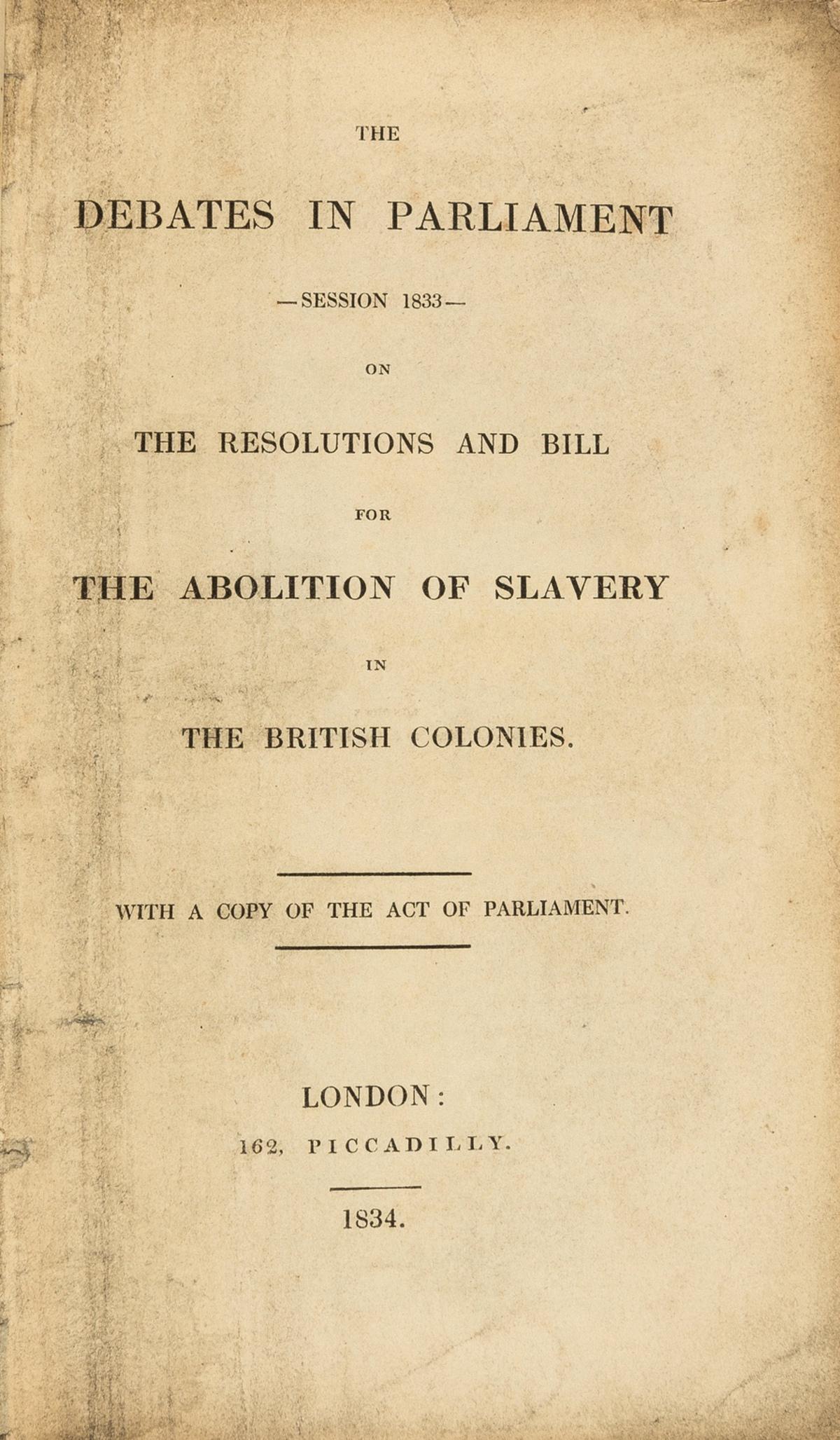 Slavery.- The Debates in Parliament... the Resolutions: NO RESERVE Slavery.- The Debates in Parliament... the Resolutions and Bill for the Abolition of Slavery in the British Colonies, title and index soiled, 1f. at end torn with loss, 6pp. at end extensiv