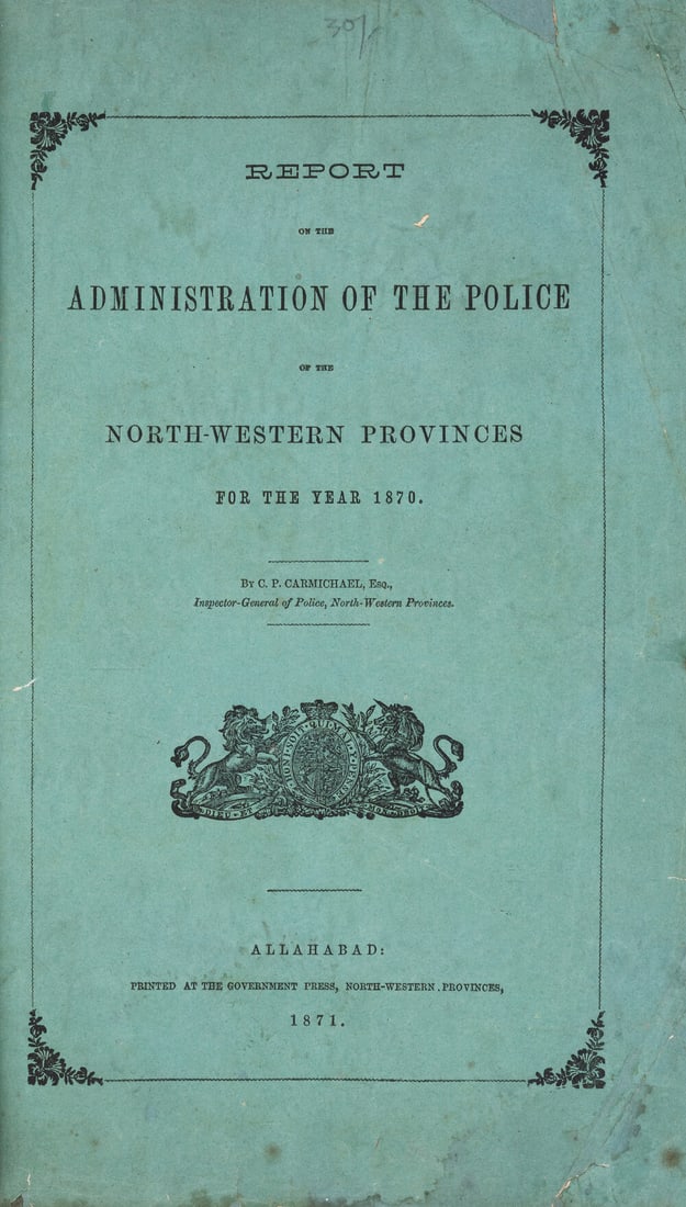 Carmichael (C.P.) Report on the Administration of the Police of the North-Western Provinces for the: Carmichael (C.P.) Report on the Administration of the Police of the North-Western Provinces for the year 1870, first edition</